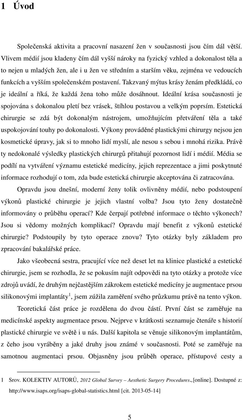 společenském postavení. Takzvaný mýtus krásy ženám předkládá, co je ideální a říká, že každá žena toho může dosáhnout.