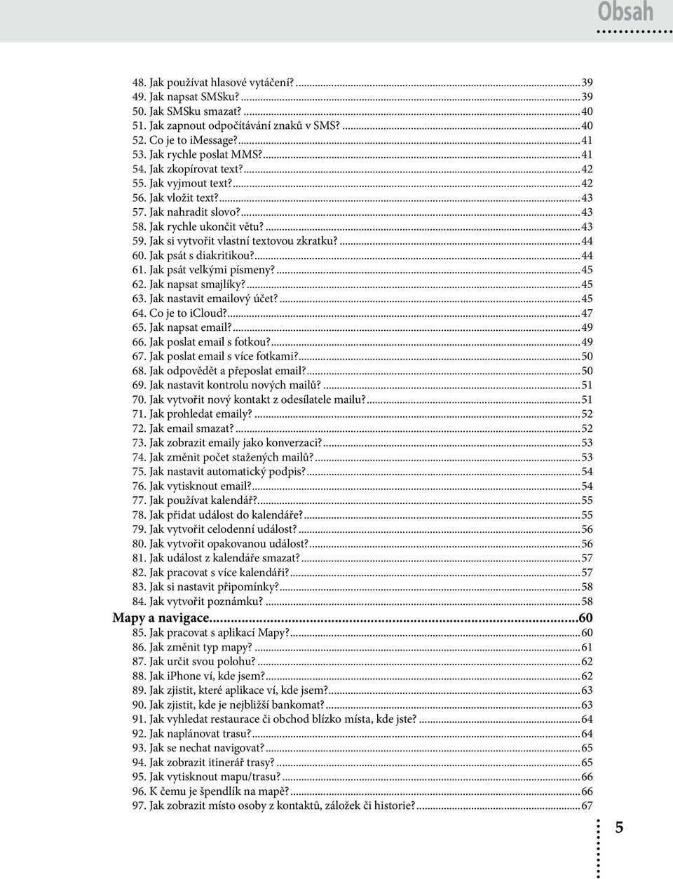 Jak si vytvořit vlastní textovou zkratku?...44 60. Jak psát s diakritikou?...44 61. Jak psát velkými písmeny?...45 62. Jak napsat smajlíky?...45 63. Jak nastavit emailový účet?...45 64.