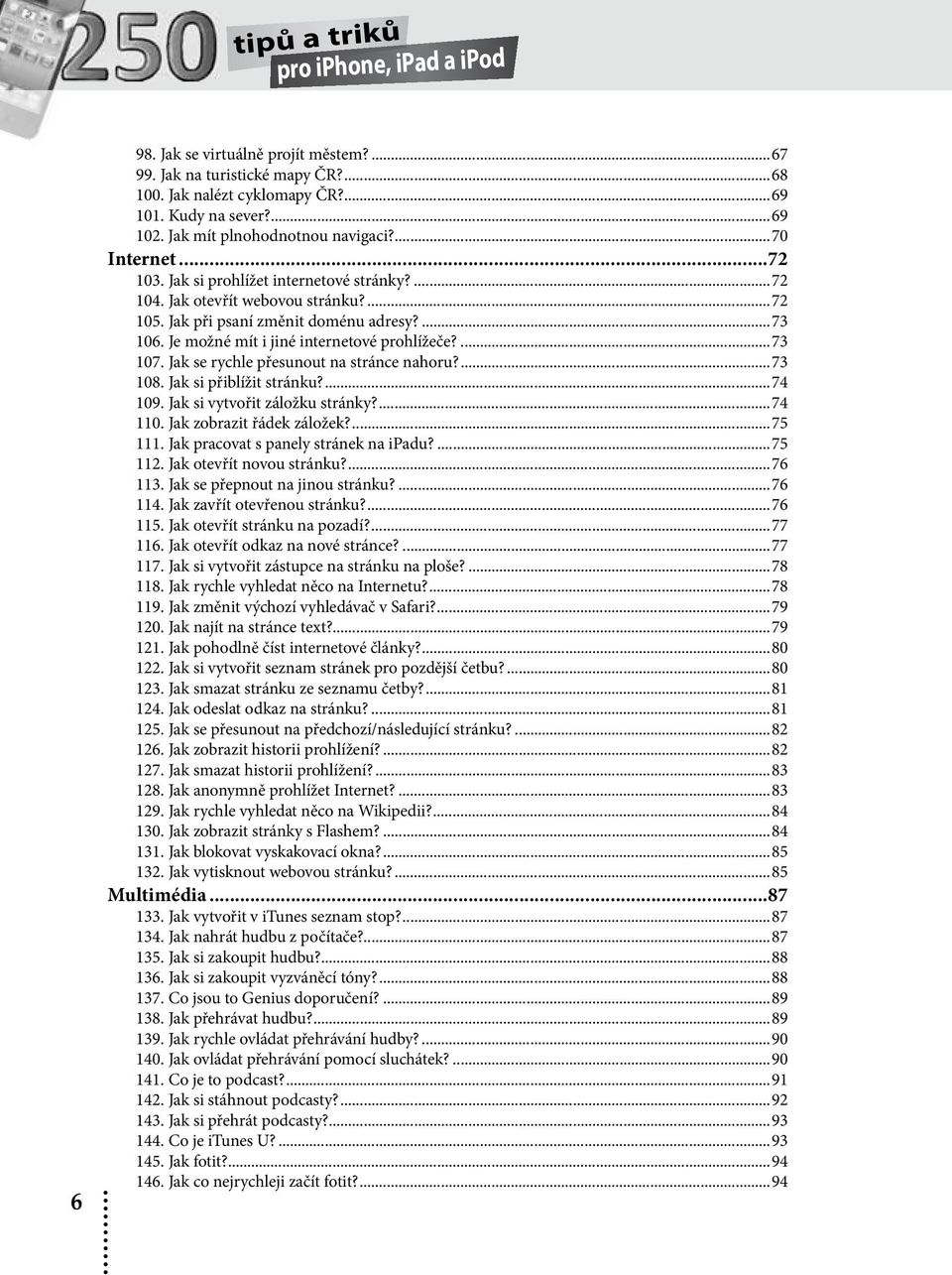 Je možné mít i jiné internetové prohlížeče?...73 107. Jak se rychle přesunout na stránce nahoru?...73 108. Jak si přiblížit stránku?...74 109. Jak si vytvořit záložku stránky?...74 110.