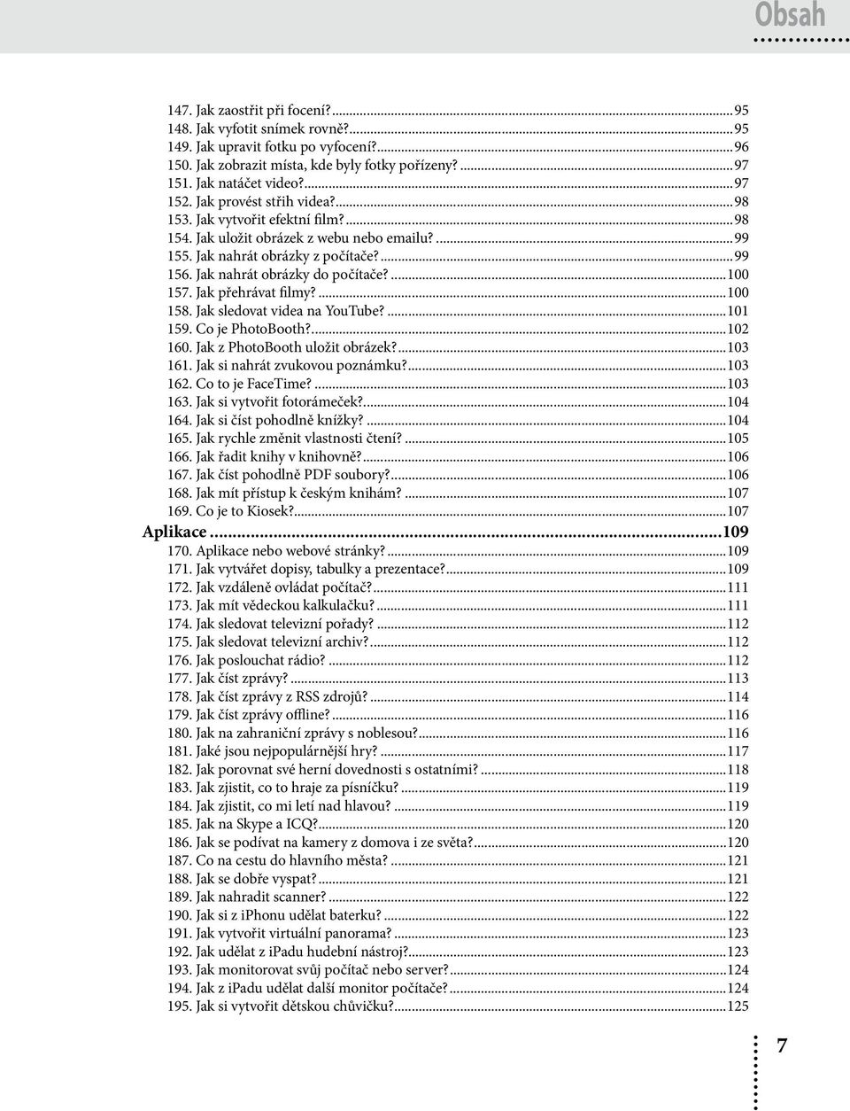 Jak nahrát obrázky do počítače?...100 157. Jak přehrávat filmy?...100 158. Jak sledovat videa na YouTube?...101 159. Co je PhotoBooth?...102 160. Jak z PhotoBooth uložit obrázek?...103 161.
