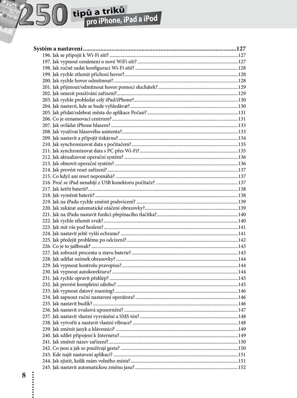 Jak rychle prohledat celý ipad/iphone?...130 204. Jak nastavit, kde se bude vyhledávat?...130 205. Jak přidat/odebrat města do aplikace Počasí?...131 206. Co je oznamovací centrum?...131 207.