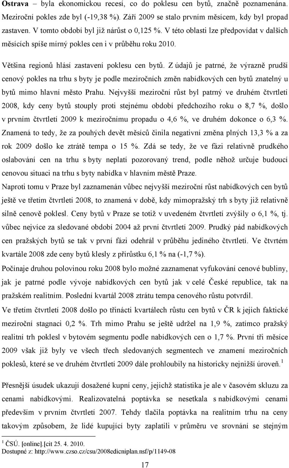 Z údajů je patrné, ţe výrazně prudší cenový pokles na trhu s byty je podle meziročních změn nabídkových cen bytů znatelný u bytů mimo hlavní město Prahu.