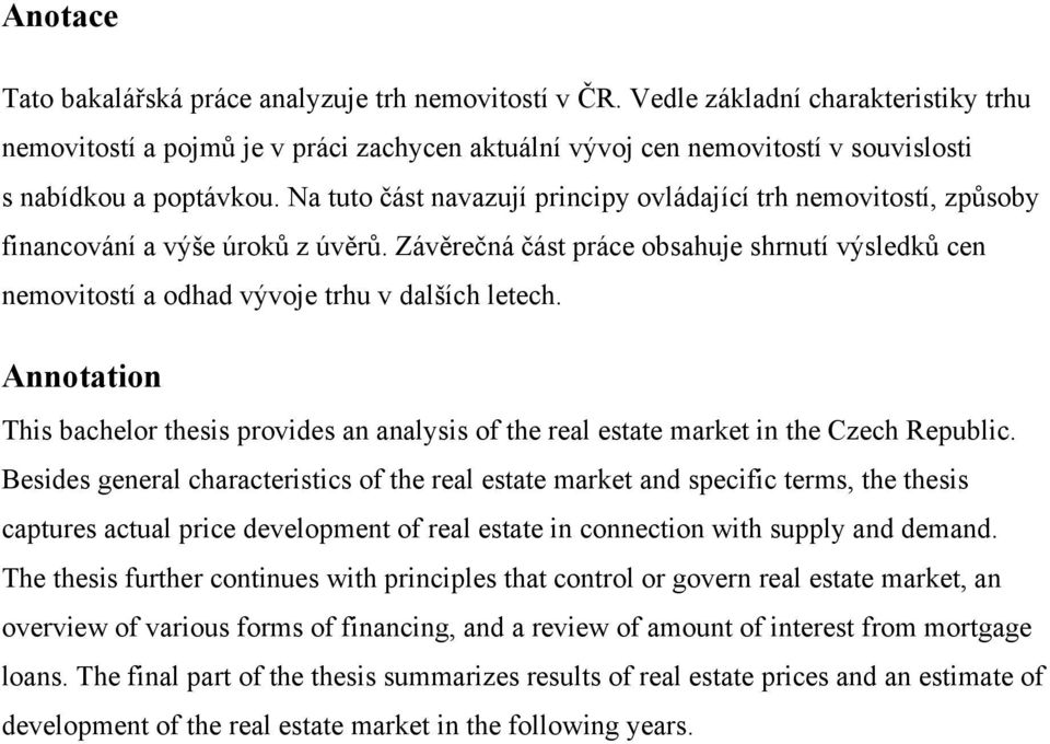 Na tuto část navazují principy ovládající trh nemovitostí, způsoby financování a výše úroků z úvěrů.