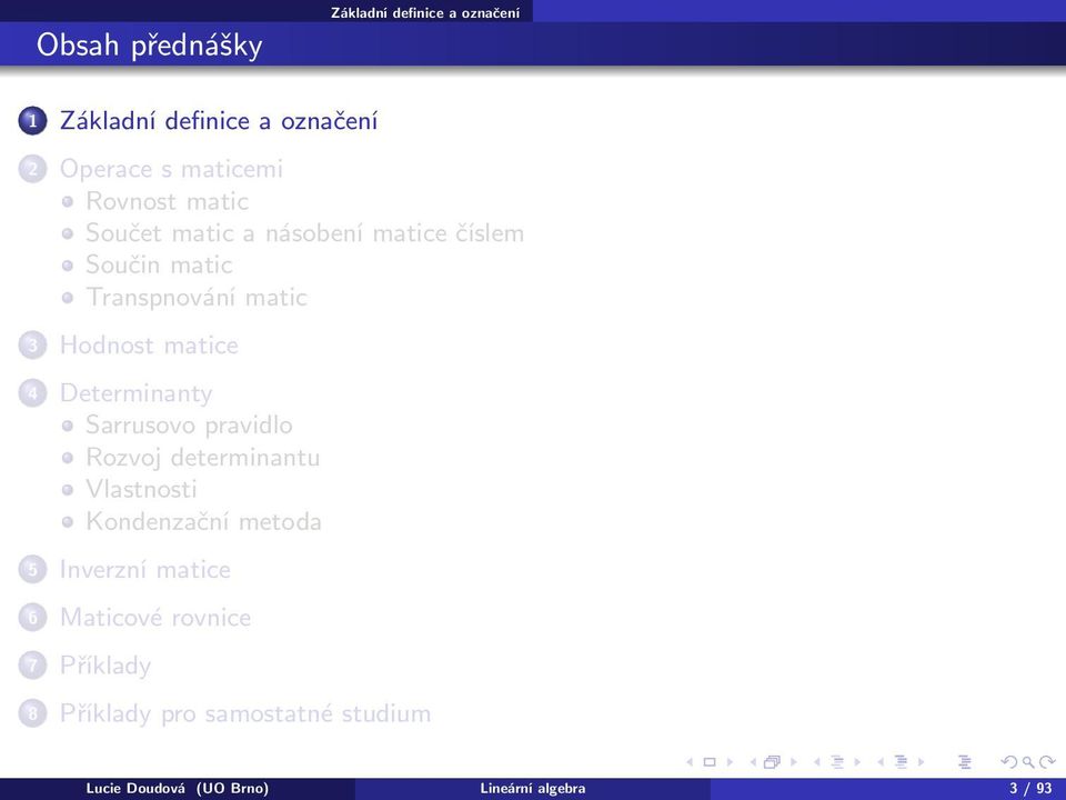 Determinanty Sarrusovo pravidlo Rozvoj determinantu Vlastnosti Kondenzační metoda 5 Inverzní matice 6