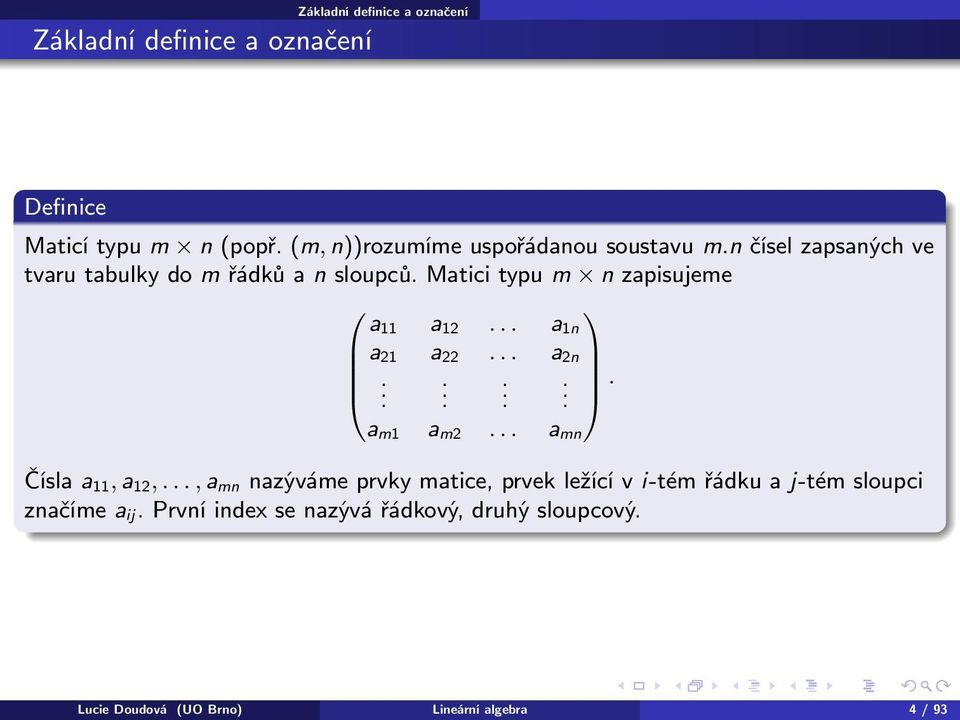 Matici typu m n zapisujeme a 11 a 12... a 1n a 21 a 22... a 2n..... a m1 a m2... a mn Čísla a 11, a 12,.