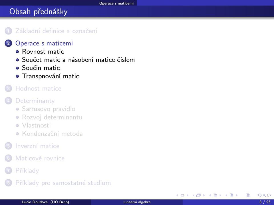 Determinanty Sarrusovo pravidlo Rozvoj determinantu Vlastnosti Kondenzační metoda 5 Inverzní matice