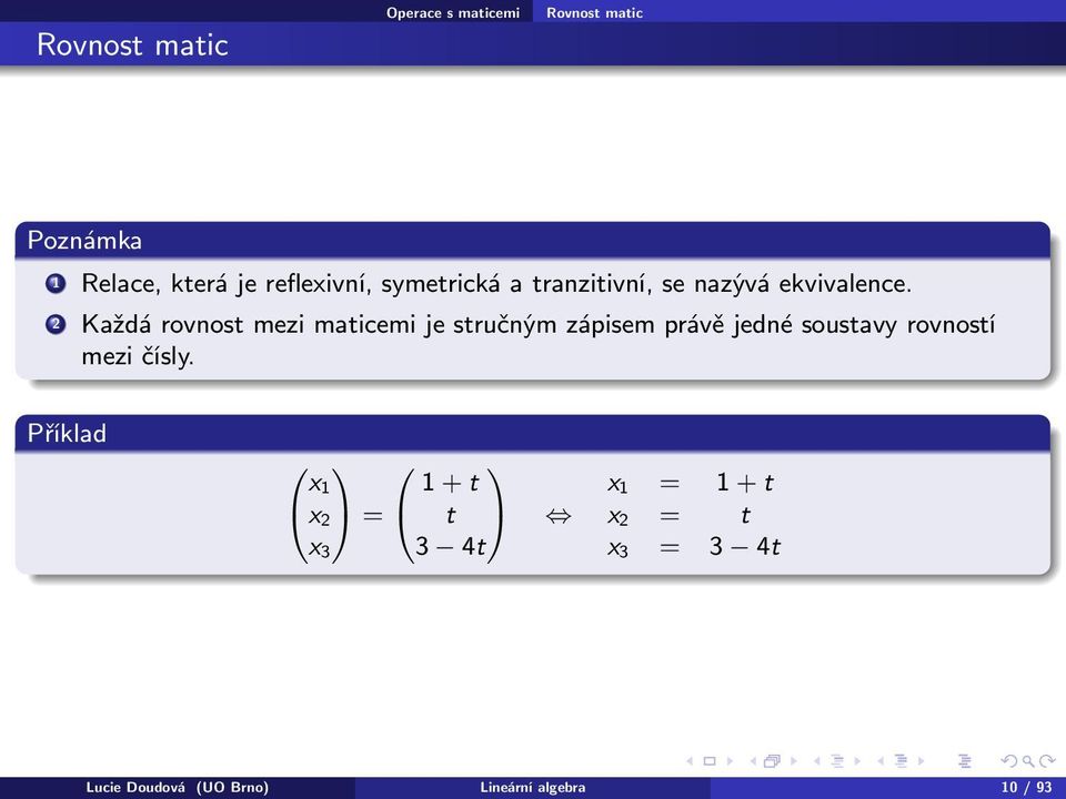 2 Každá rovnost mezi maticemi je stručným zápisem právě jedné soustavy rovností mezi