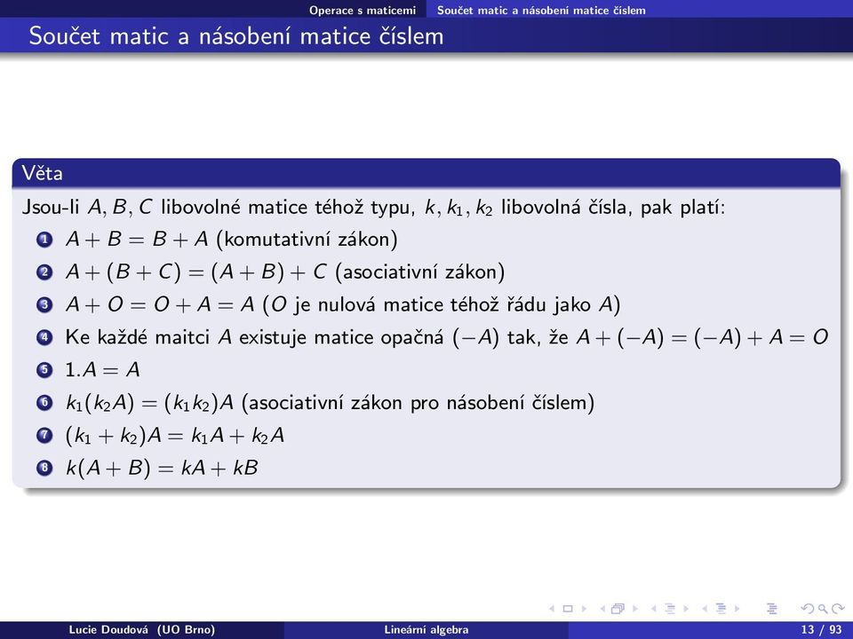 (O je nulová matice téhož řádu jako A) 4 Ke každé maitci A existuje matice opačná ( A) tak, že A + ( A) = ( A) + A = O 5 1.