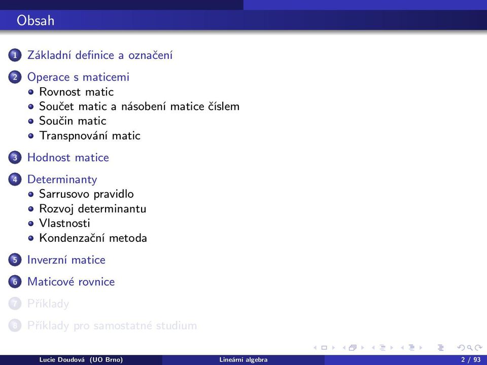 Sarrusovo pravidlo Rozvoj determinantu Vlastnosti Kondenzační metoda 5 Inverzní matice 6