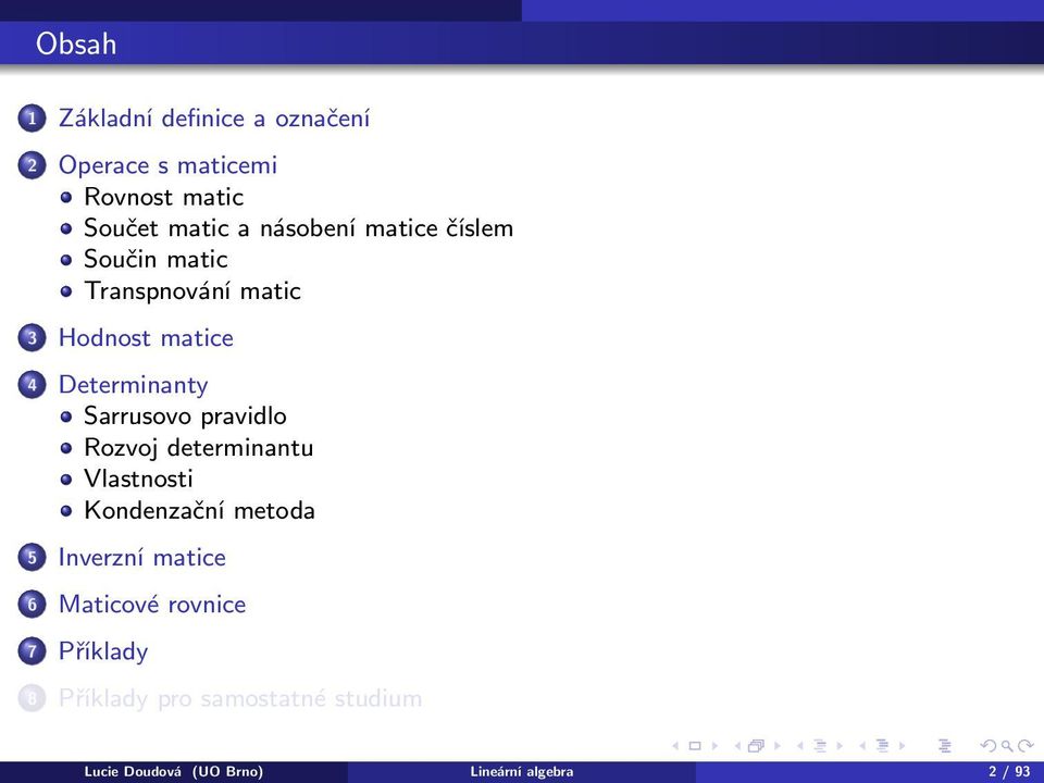 Sarrusovo pravidlo Rozvoj determinantu Vlastnosti Kondenzační metoda 5 Inverzní matice 6