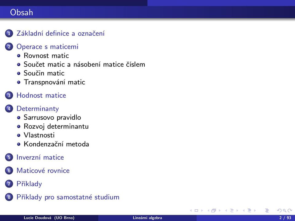 Sarrusovo pravidlo Rozvoj determinantu Vlastnosti Kondenzační metoda 5 Inverzní matice 6