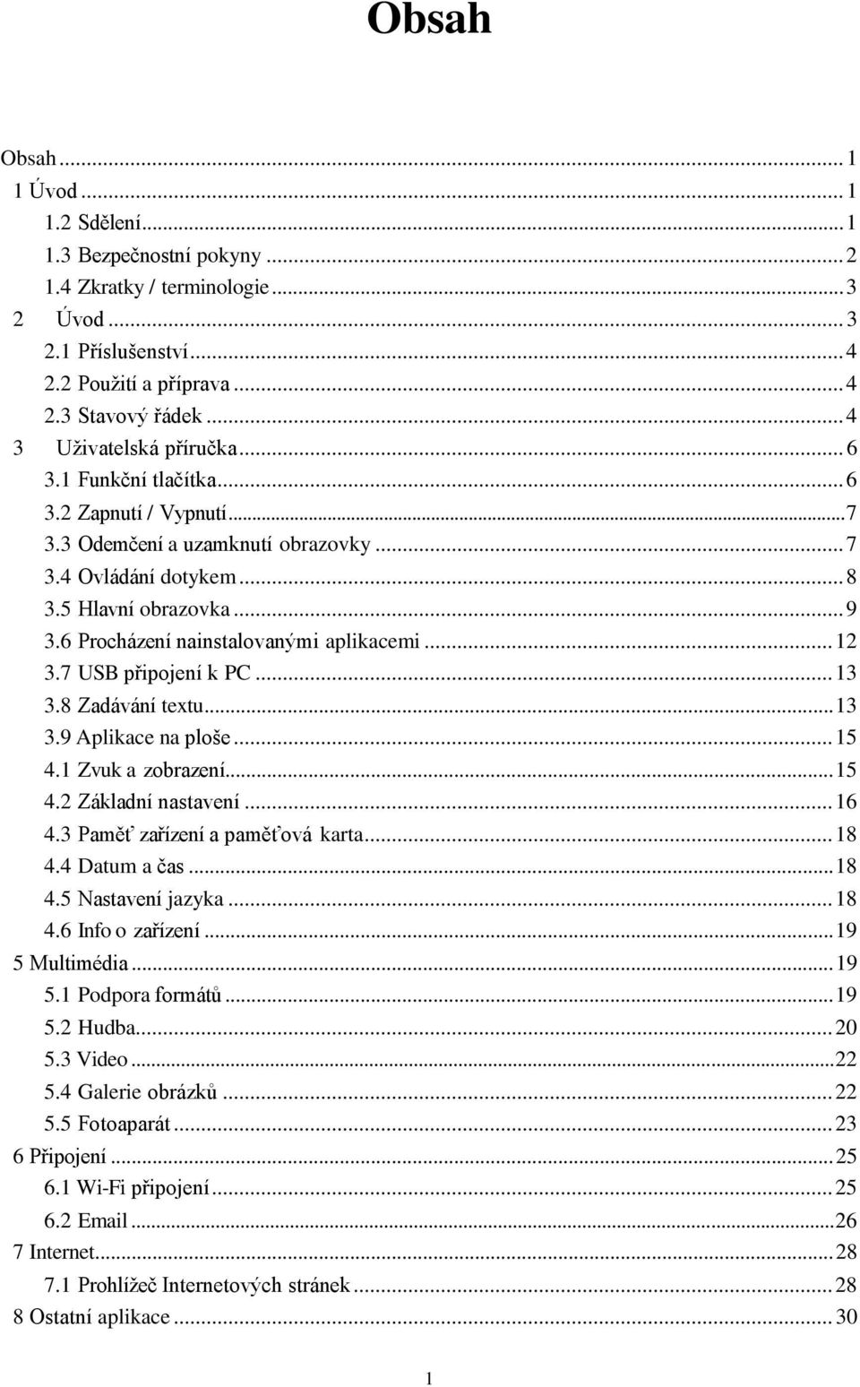 6 Procházení nainstalovanými aplikacemi... 12 3.7 USB připojení k PC... 13 3.8 Zadávání textu... 13 3.9 Aplikace na ploše... 15 4.1 Zvuk a zobrazení... 15 4.2 Základní nastavení... 16 4.