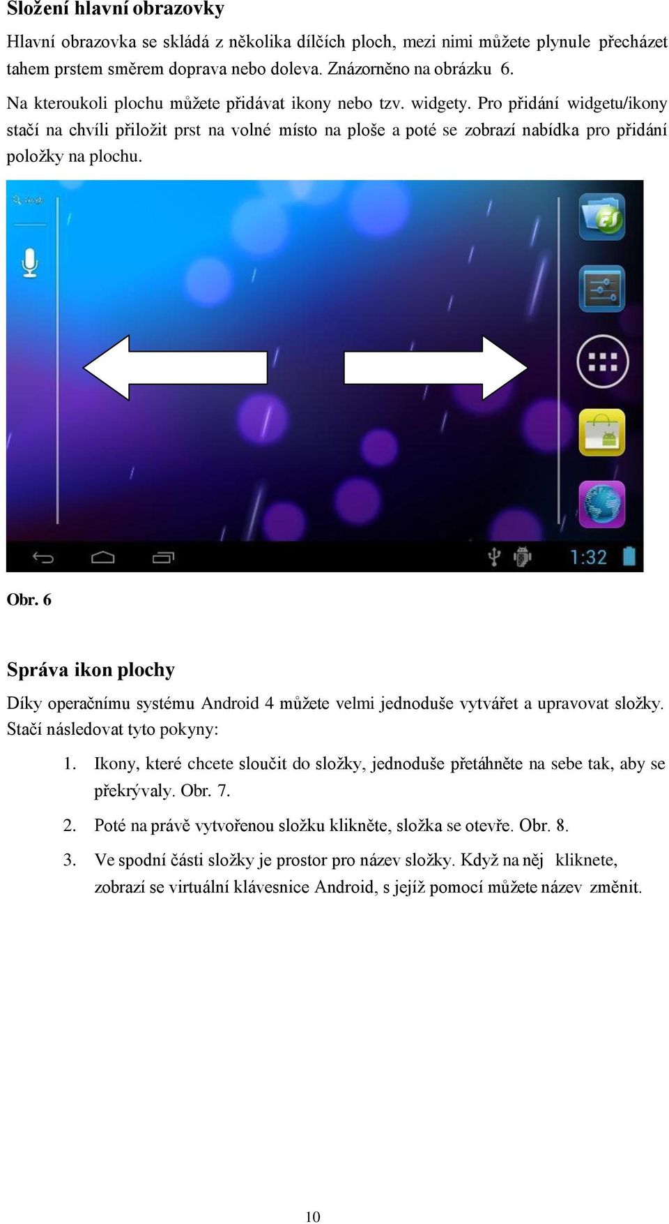 Obr. 6 Správa ikon plochy Díky operačnímu systému Android 4 můžete velmi jednoduše vytvářet a upravovat složky. Stačí následovat tyto pokyny: 1.