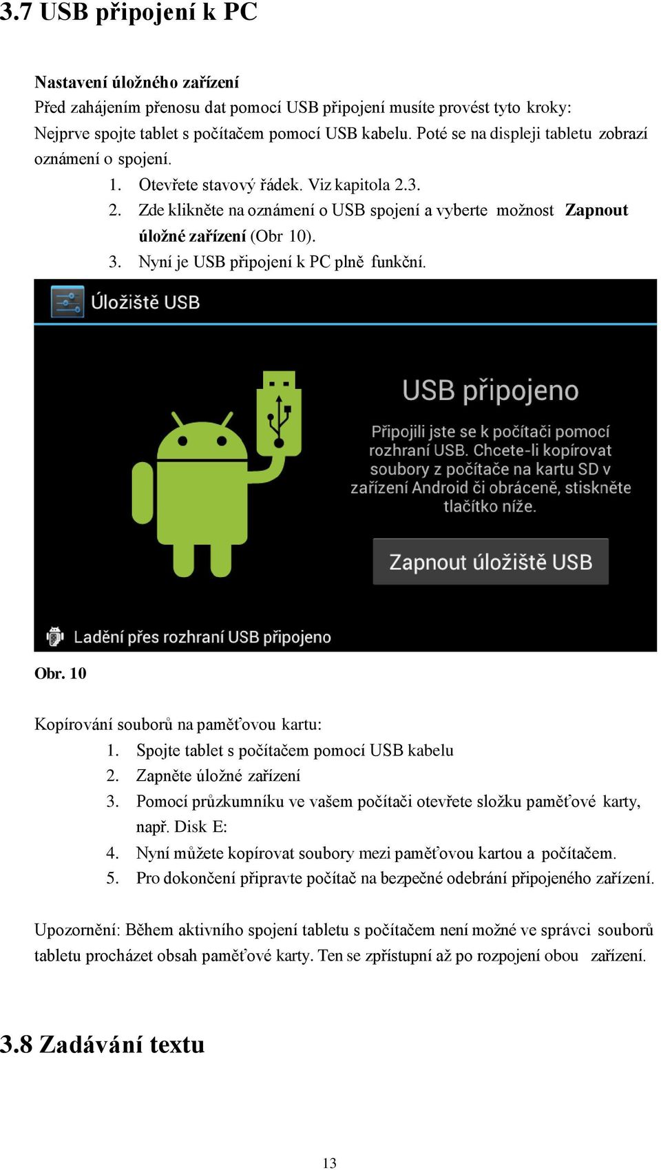 Nyní je USB připojení k PC plně funkční. Obr. 10 Kopírování souborů na paměťovou kartu: 1. Spojte tablet s počítačem pomocí USB kabelu 2. Zapněte úložné zařízení 3.