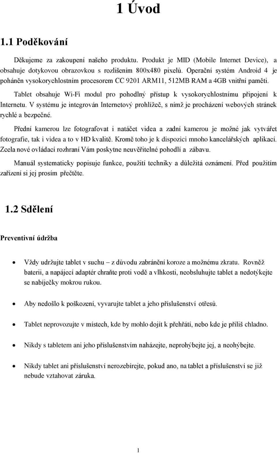 Tablet obsahuje Wi-Fi modul pro pohodlný přístup k vysokorychlostnímu připojení k Internetu. V systému je integrován Internetový prohlížeč, s nímž je procházení webových stránek rychlé a bezpečné.