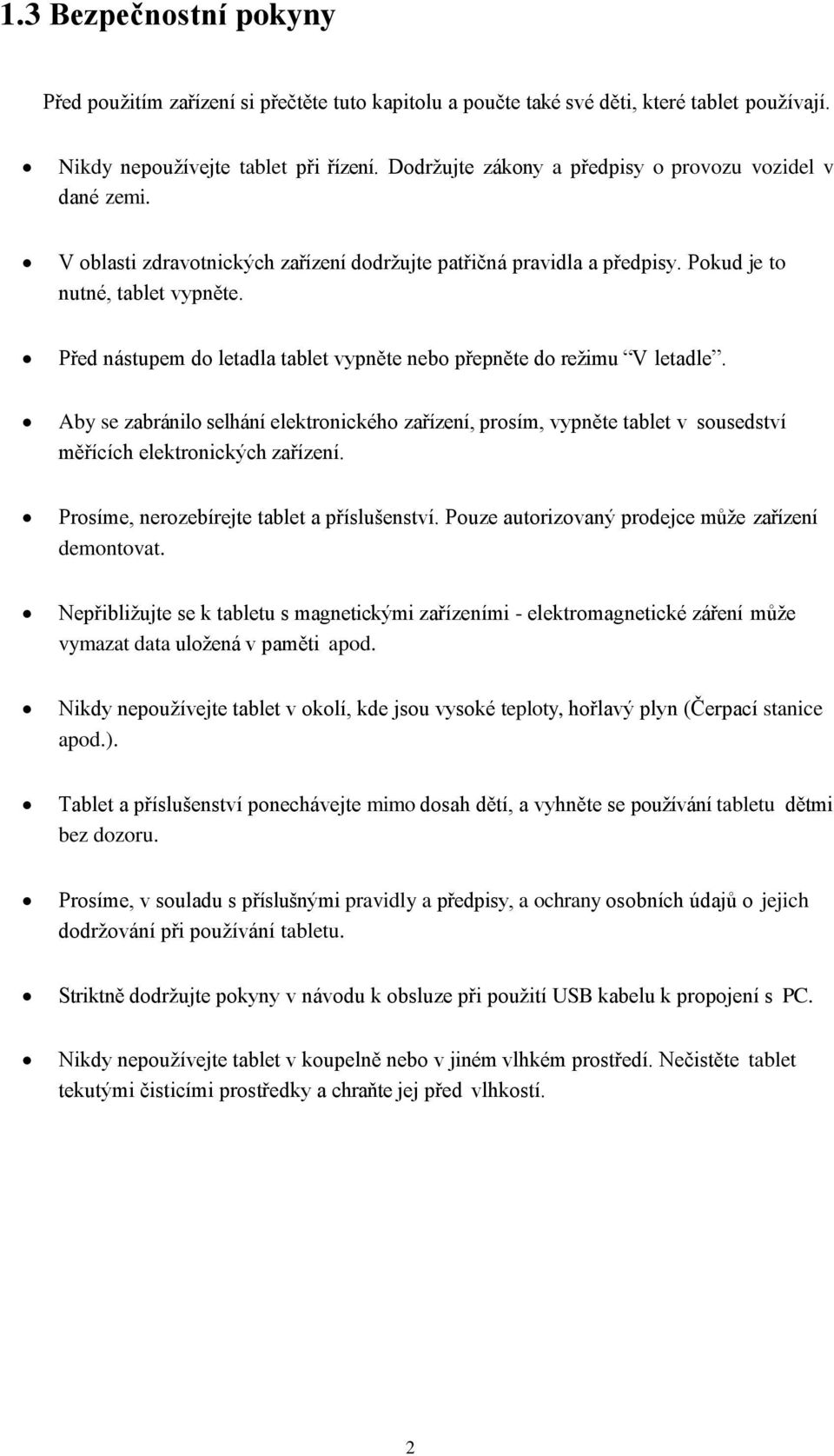 Před nástupem do letadla tablet vypněte nebo přepněte do režimu V letadle. Aby se zabránilo selhání elektronického zařízení, prosím, vypněte tablet v sousedství měřících elektronických zařízení.