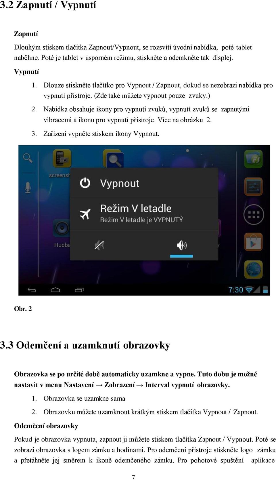 Nabídka obsahuje ikony pro vypnutí zvuků, vypnutí zvuků se zapnutými vibracemi a ikonu pro vypnutí přístroje. Více na obrázku 2. 3. Zařízení vypněte stiskem ikony Vypnout. Obr. 2 3.