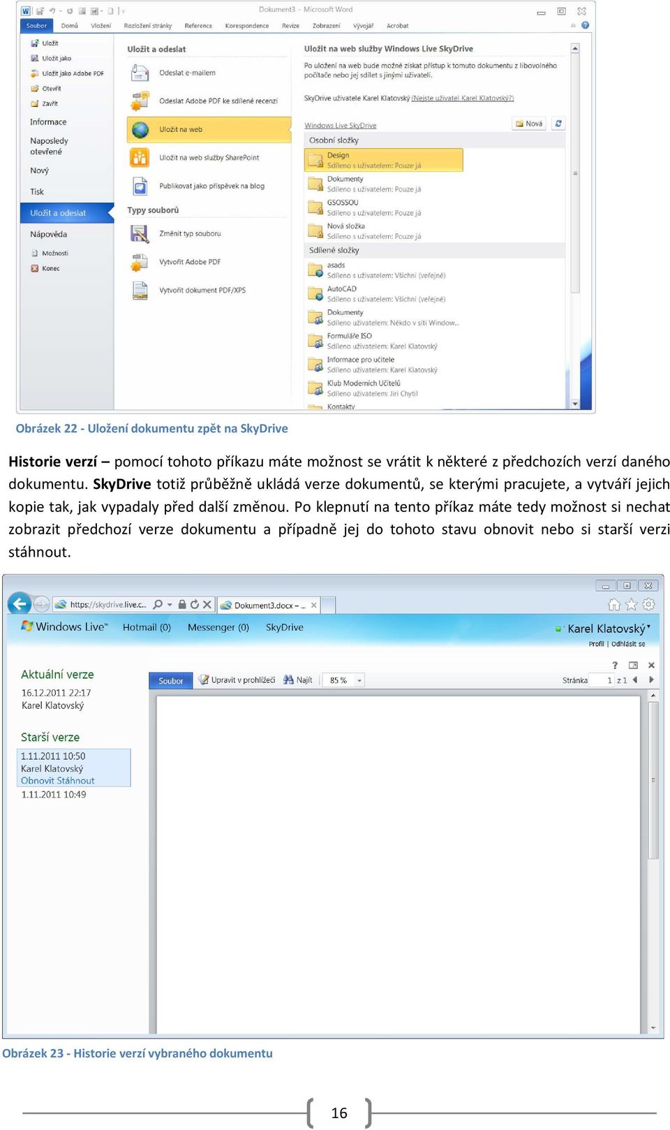 SkyDrive totiž průběžně ukládá verze dokumentů, se kterými pracujete, a vytváří jejich kopie tak, jak vypadaly před další