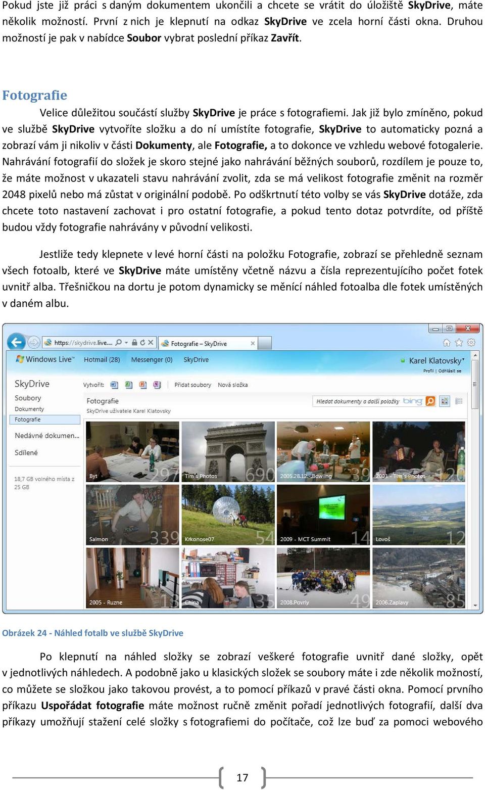 Jak již bylo zmíněno, pokud ve službě SkyDrive vytvoříte složku a do ní umístíte fotografie, SkyDrive to automaticky pozná a zobrazí vám ji nikoliv v části Dokumenty, ale Fotografie, a to dokonce ve