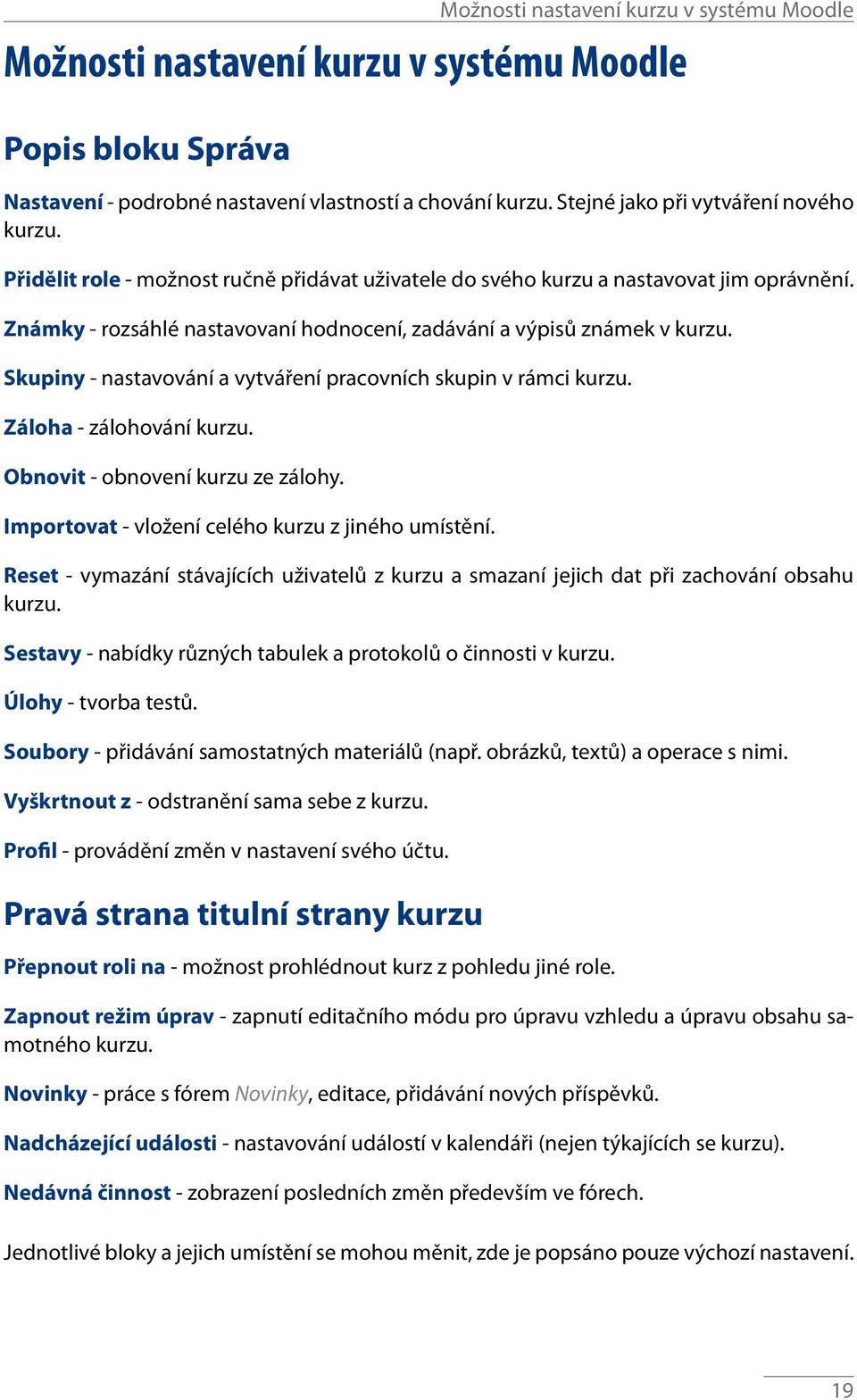 Známky - rozsáhlé nastavovaní hodnocení, zadávání a výpisů známek v kurzu. Skupiny - nastavování a vytváření pracovních skupin v rámci kurzu. Záloha - zálohování kurzu.