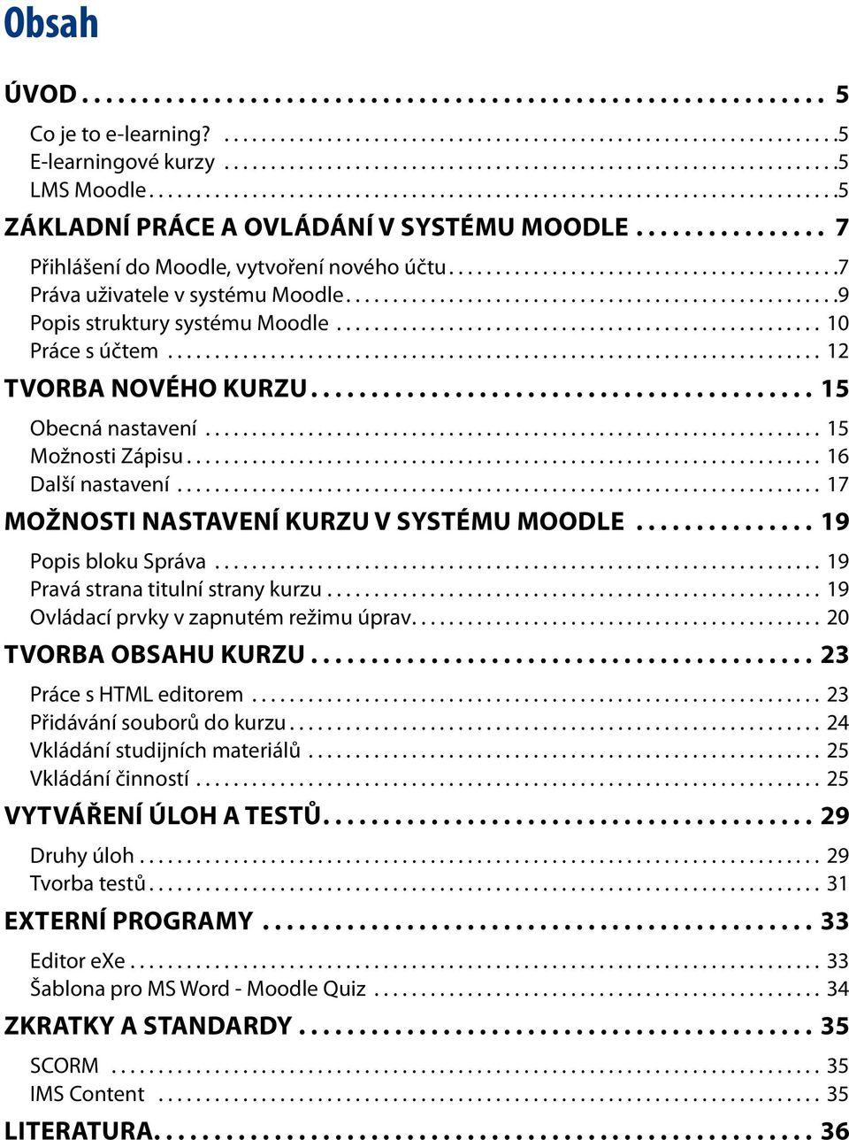 .........................................7 Práva uživatele v systému Moodle.....................................................9 Popis struktury systému Moodle.................................................... 10 Práce s účtem.