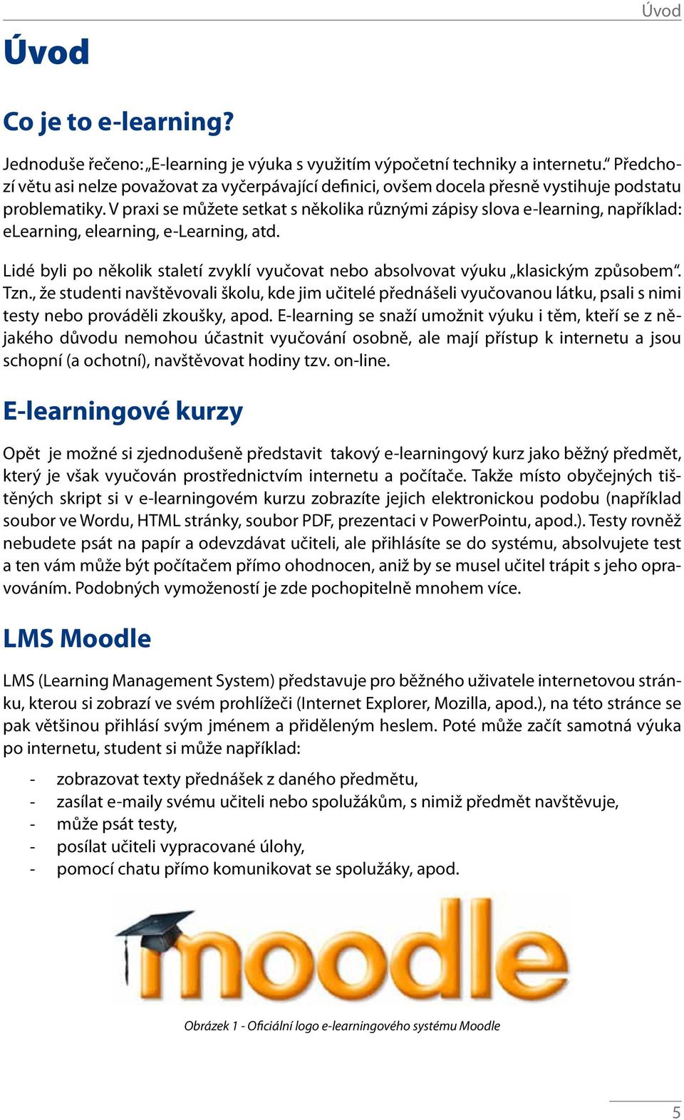 V praxi se můžete setkat s několika různými zápisy slova e-learning, například: elearning, elearning, e-learning, atd.