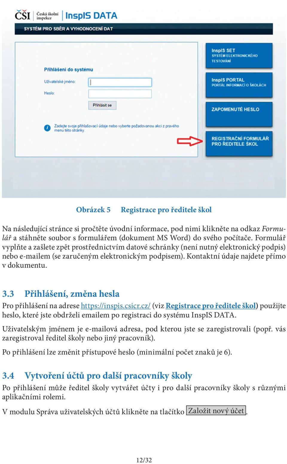 3 Přihlášení, změna hesla Pro přihlášení na adrese https://inspis.csicr.cz/ (viz Registrace pro ředitele škol) použijte heslo, které jste obdrželi emailem po registraci do systému InspIS DATA.