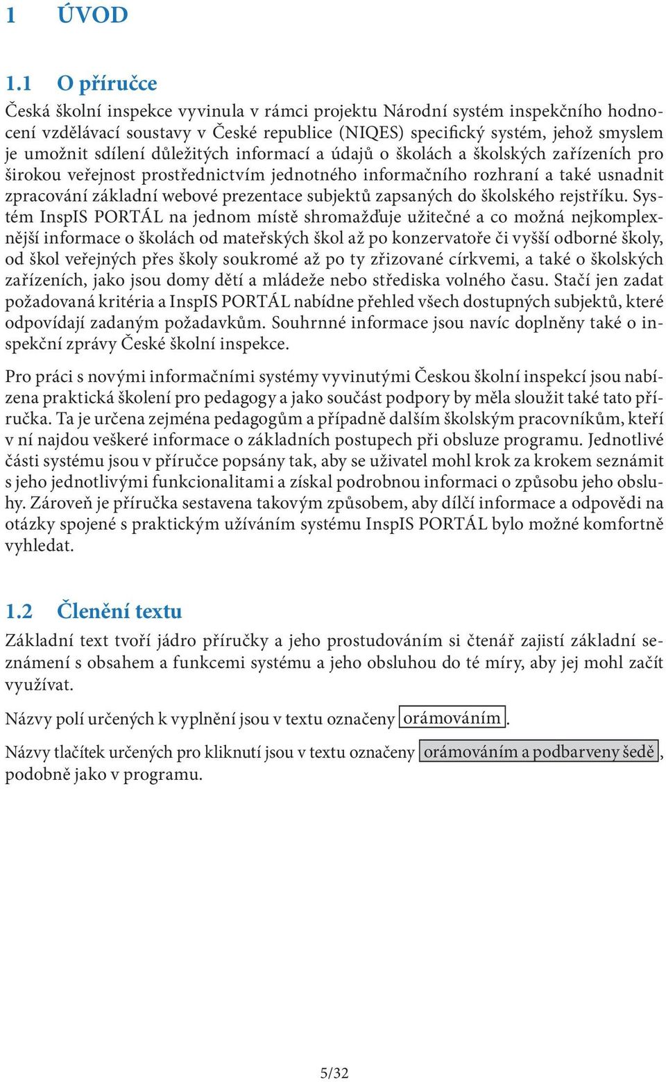 důležitých informací a údajů o školách a školských zařízeních pro širokou veřejnost prostřednictvím jednotného informačního rozhraní a také usnadnit zpracování základní webové prezentace subjektů