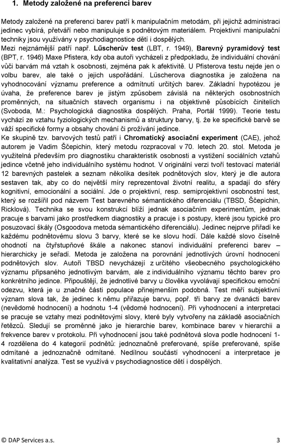 1946) Maxe Pfistera, kdy oba autoři vycházeli z předpokladu, že individuální chování vůči barvám má vztah k osobnosti, zejména pak k afektivitě.