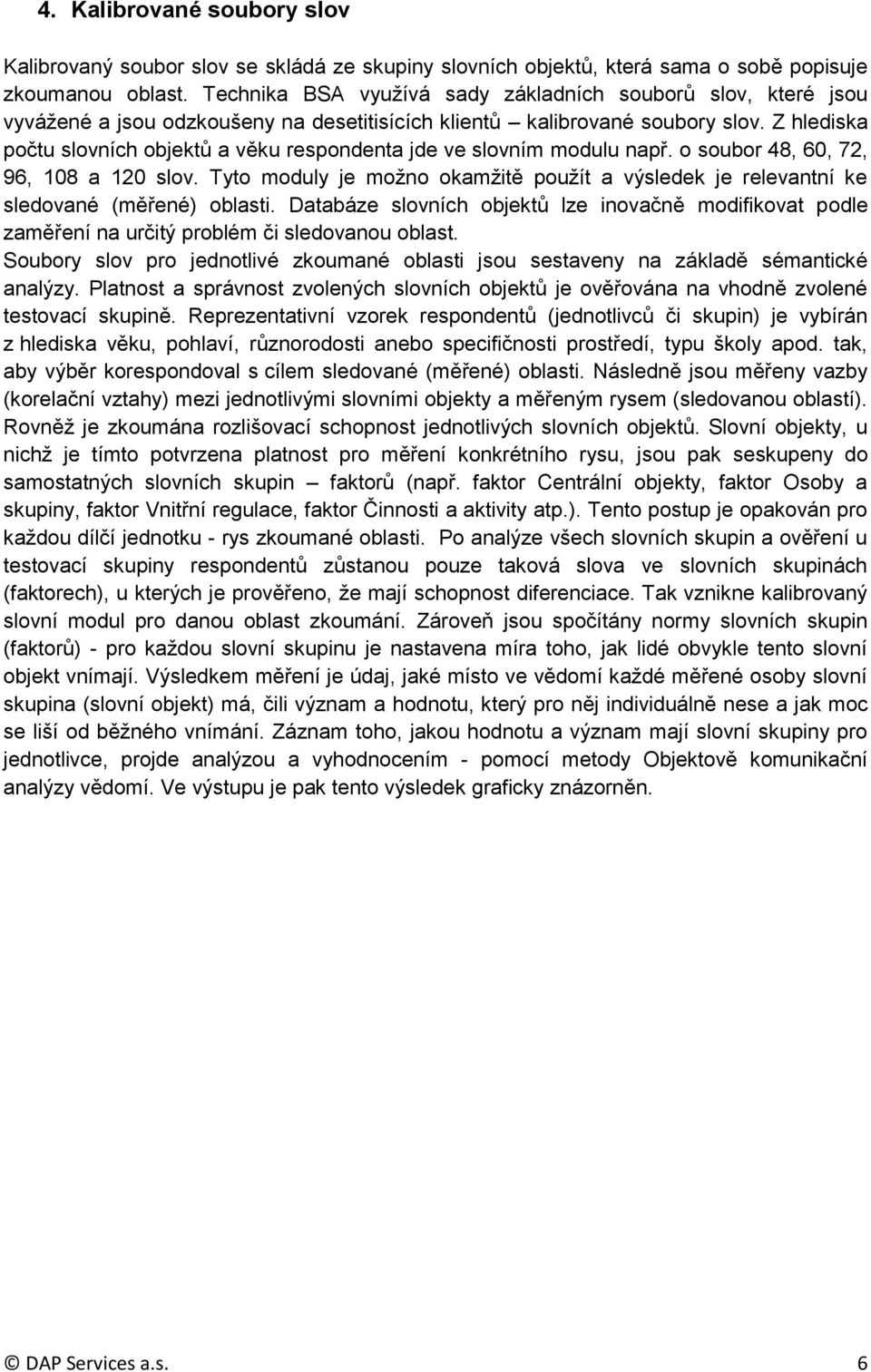 Z hlediska počtu slovních objektů a věku respondenta jde ve slovním modulu např. o soubor 48, 60, 72, 96, 108 a 120 slov.