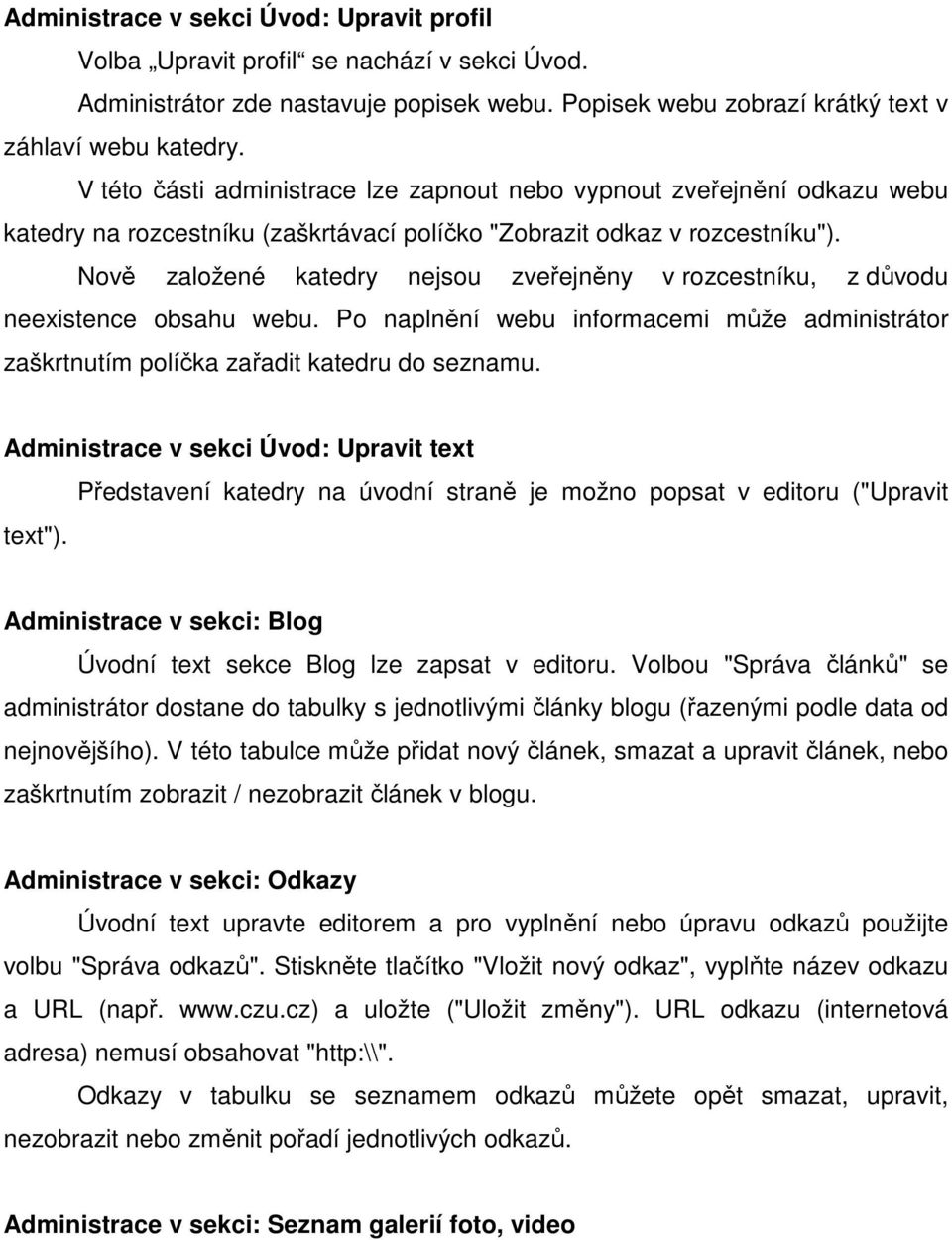 Nově založené katedry nejsou zveřejněny v rozcestníku, z důvodu neexistence obsahu webu. Po naplnění webu informacemi může administrátor zaškrtnutím políčka zařadit katedru do seznamu.