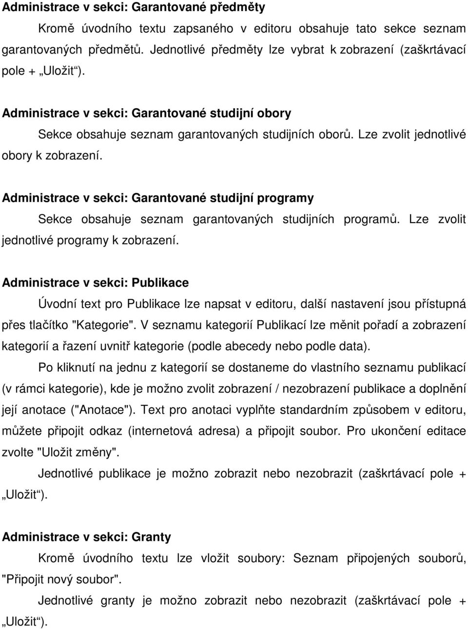 Lze zvolit jednotlivé obory k zobrazení. Administrace v sekci: Garantované studijní programy Sekce obsahuje seznam garantovaných studijních programů. Lze zvolit jednotlivé programy k zobrazení.