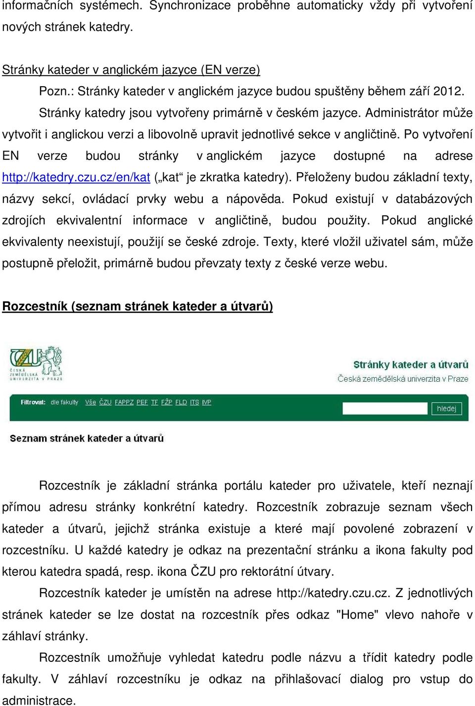 Administrátor může vytvořit i anglickou verzi a libovolně upravit jednotlivé sekce v angličtině. Po vytvoření EN verze budou stránky v anglickém jazyce dostupné na adrese http://katedry.czu.