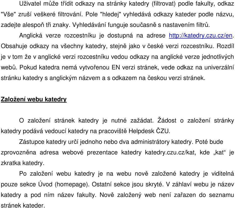 Rozdíl je v tom že v anglické verzi rozcestníku vedou odkazy na anglické verze jednotlivých webů.