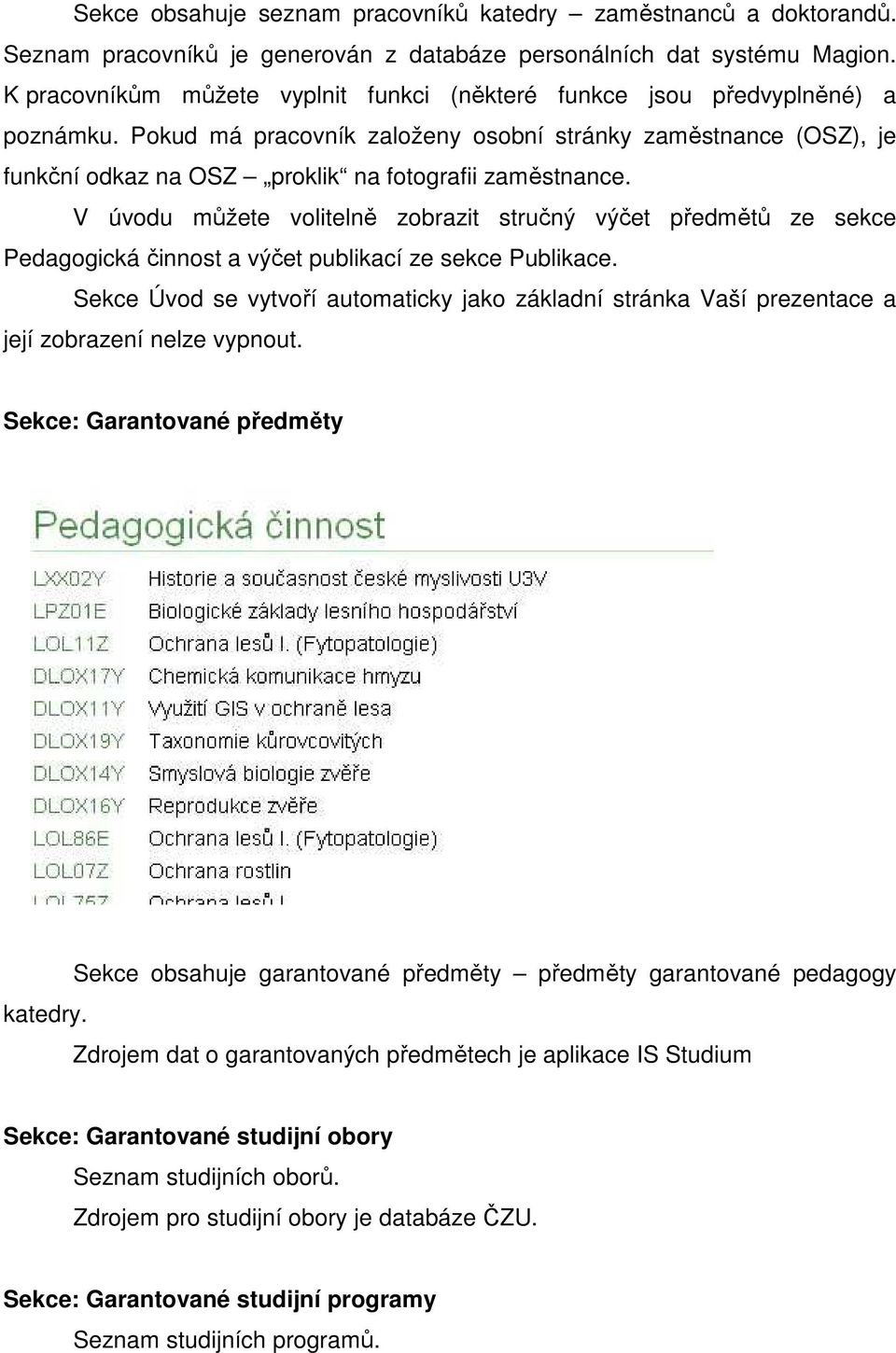 Pokud má pracovník založeny osobní stránky zaměstnance (OSZ), je funkční odkaz na OSZ proklik na fotografii zaměstnance.