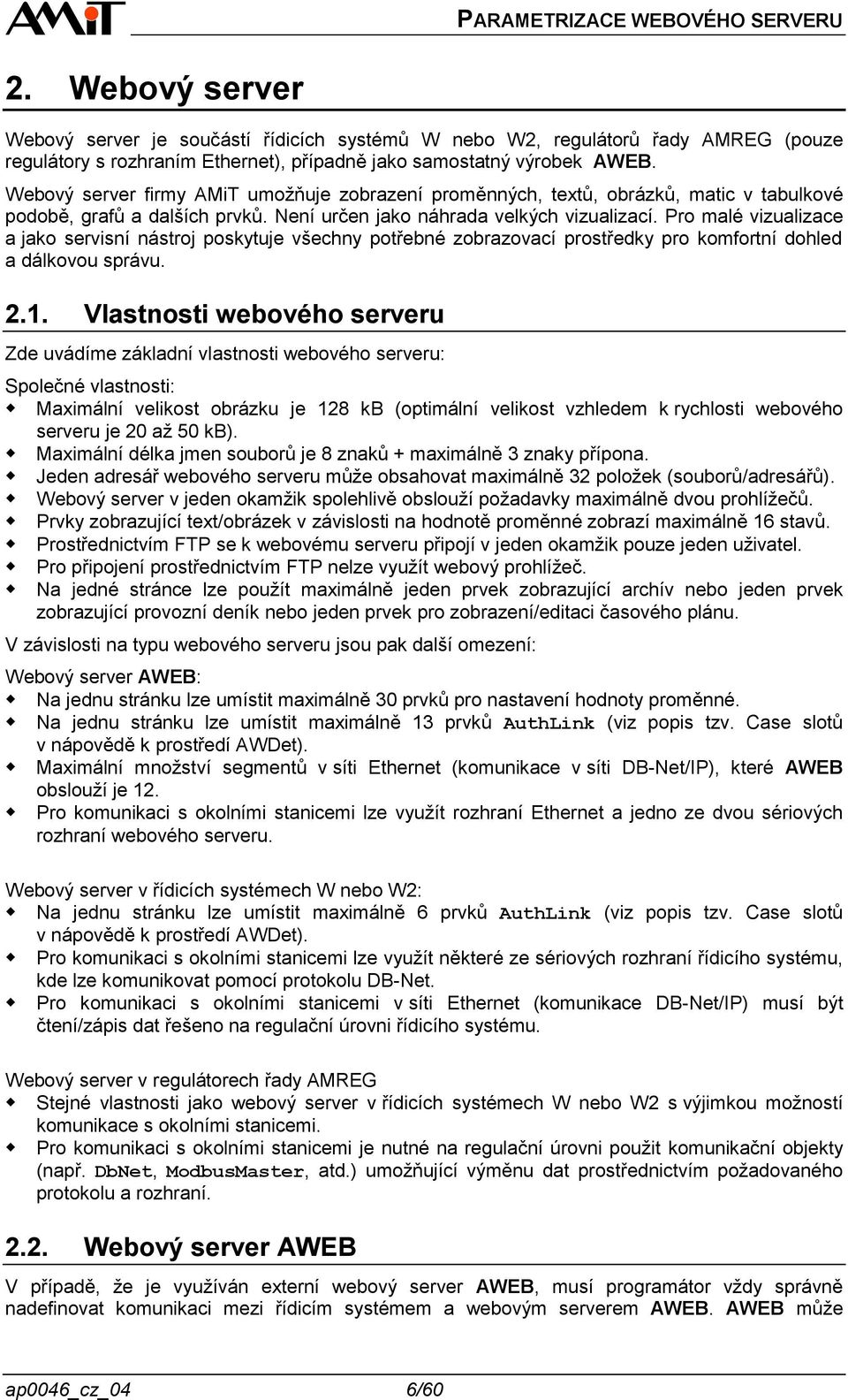 Pro malé vizualizace a jako servisní nástroj poskytuje všechny potřebné zobrazovací prostředky pro komfortní dohled a dálkovou správu. 2.1.