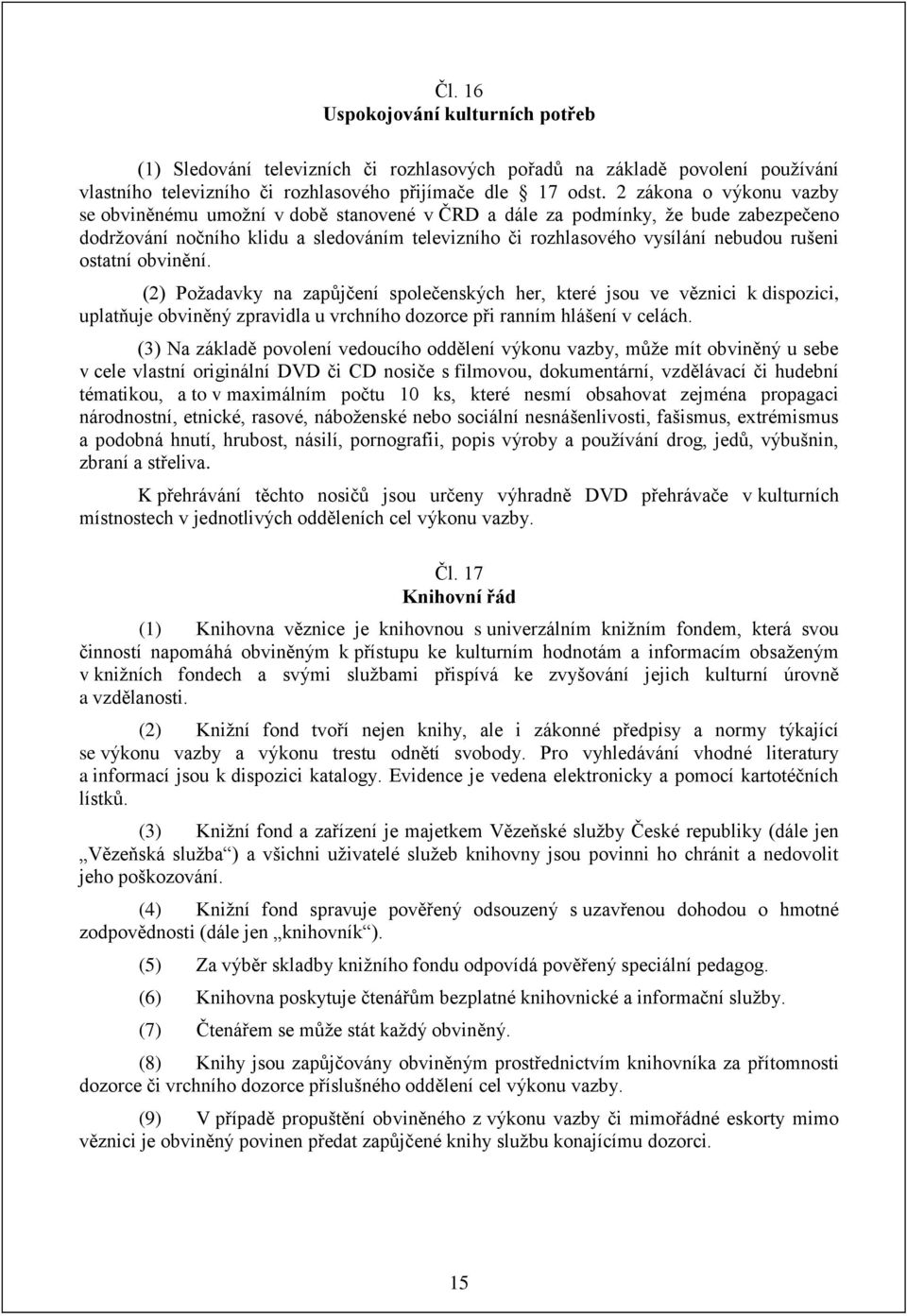 ostatní obvinění. (2) Požadavky na zapůjčení společenských her, které jsou ve věznici k dispozici, uplatňuje obviněný zpravidla u vrchního dozorce při ranním hlášení v celách.