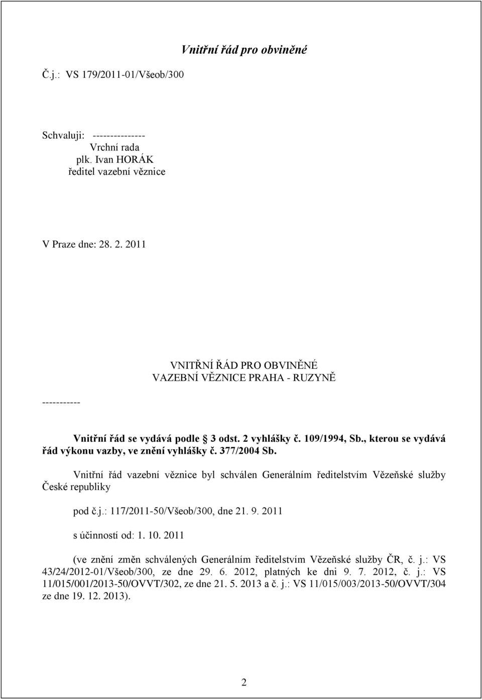 377/2004 Sb. Vnitřní řád vazební věznice byl schválen Generálním ředitelstvím Vězeňské služby České republiky pod č.j.: 117/2011-50/Všeob/300, dne 21. 9. 2011 s účinností od: 1. 10.