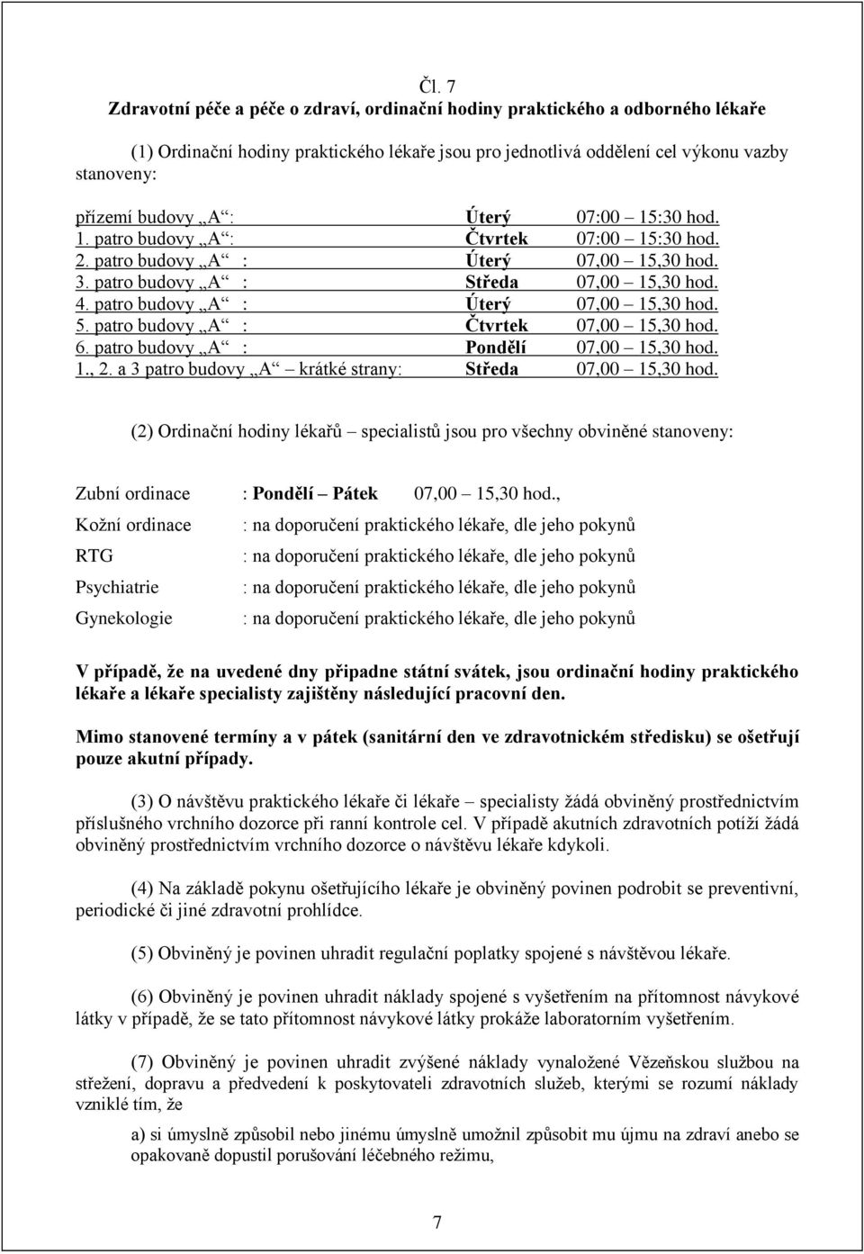 patro budovy A : Čtvrtek 07,00 15,30 hod. 6. patro budovy A : Pondělí 07,00 15,30 hod. 1., 2. a 3 patro budovy A krátké strany: Středa 07,00 15,30 hod.