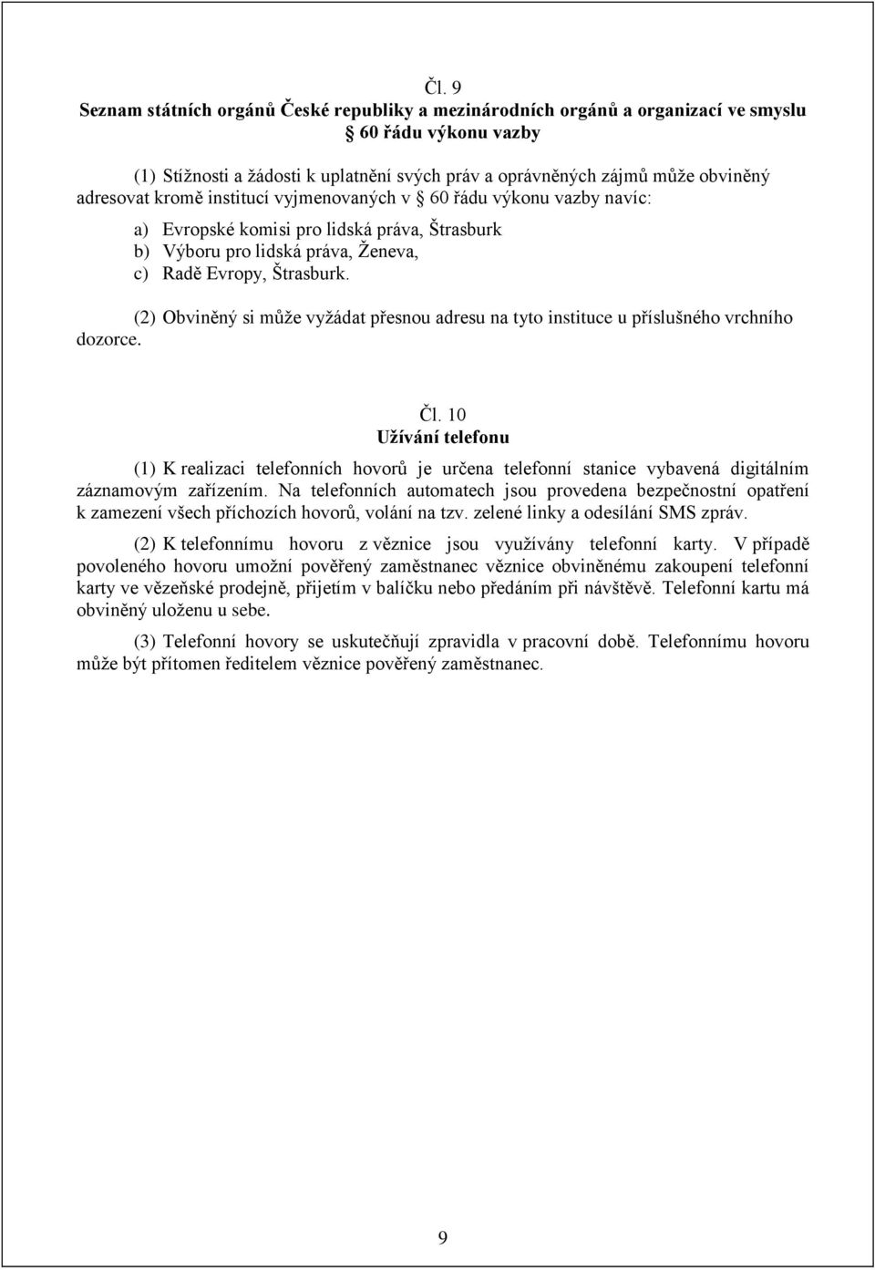 (2) Obviněný si může vyžádat přesnou adresu na tyto instituce u příslušného vrchního dozorce. Čl.