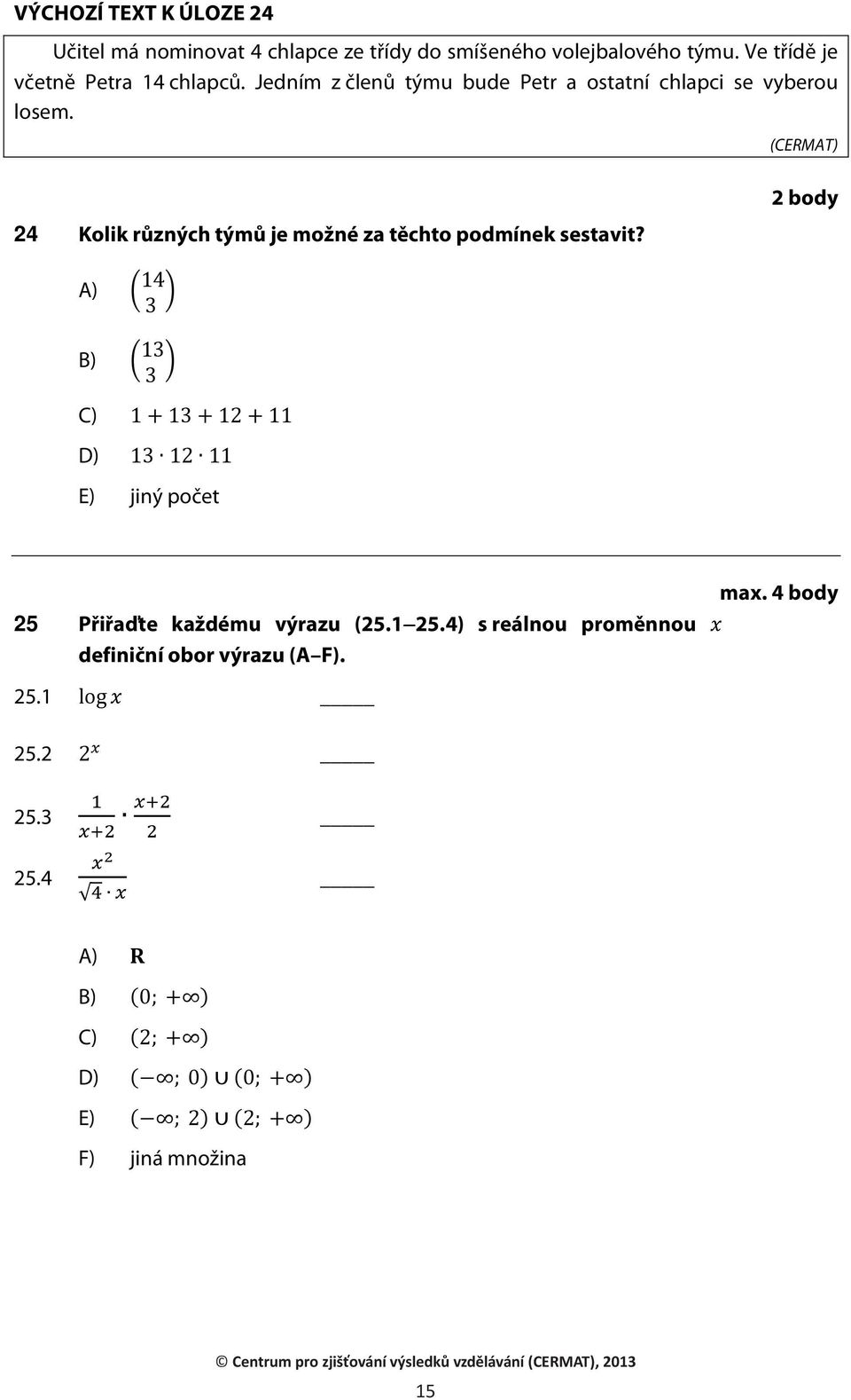 24 Kolik různých týmů je možné za těchto podmínek sestavit? A) B) C) D) E) jiný počet 2 body max.