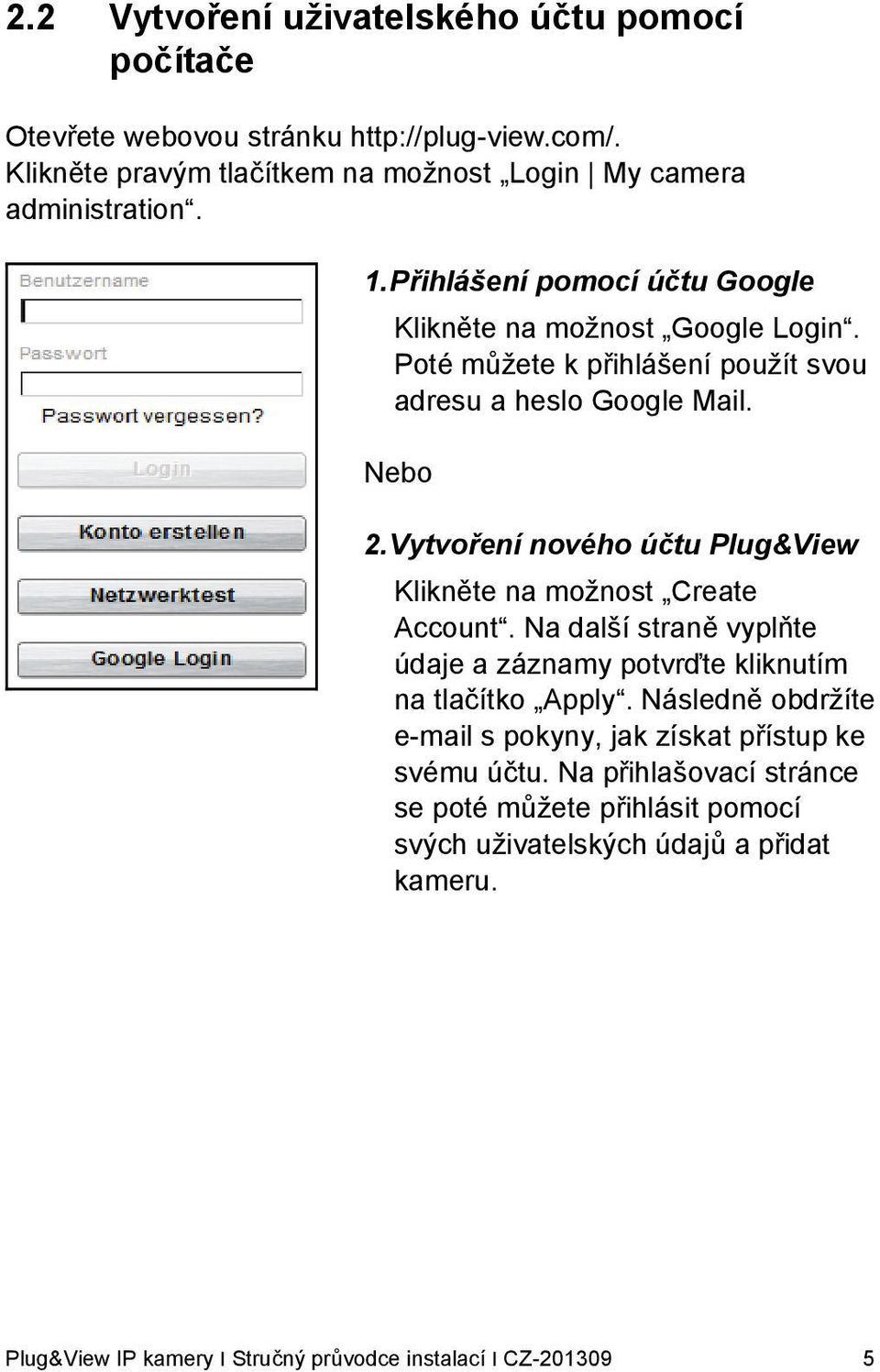 Vytvoření nového účtu Plug&View Klikněte na možnost Create Account. Na další straně vyplňte údaje a záznamy potvrďte kliknutím na tlačítko Apply.