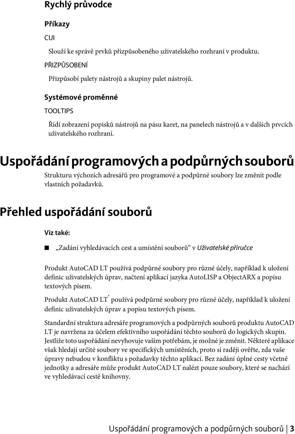 Uspořádání programových a podpůrných souborů Strukturu výchozích adresářů pro programové a podpůrné soubory lze změnit podle vlastních požadavků.