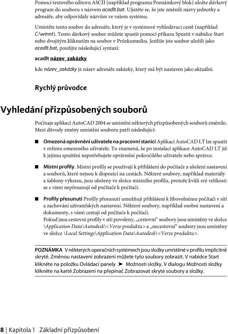 Tento dávkový soubor můžete spustit pomocí příkazu Spustit v nabídce Start nebo dvojitým kliknutím na soubor v Průzkumníku. Jestliže jste soubor uložili jako acadlt.