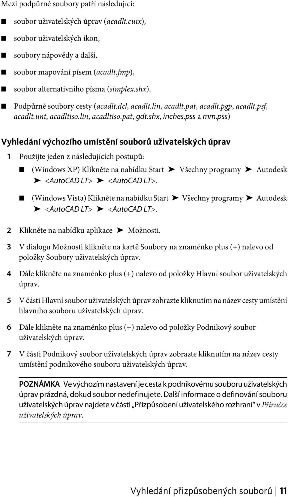 pss) Vyhledání výchozího umístění souborů uživatelských úprav 1 Použijte jeden z následujících postupů: (Windows XP) Klikněte na nabídku Start Všechny programy Autodesk <AutoCAD LT> <AutoCAD LT>.