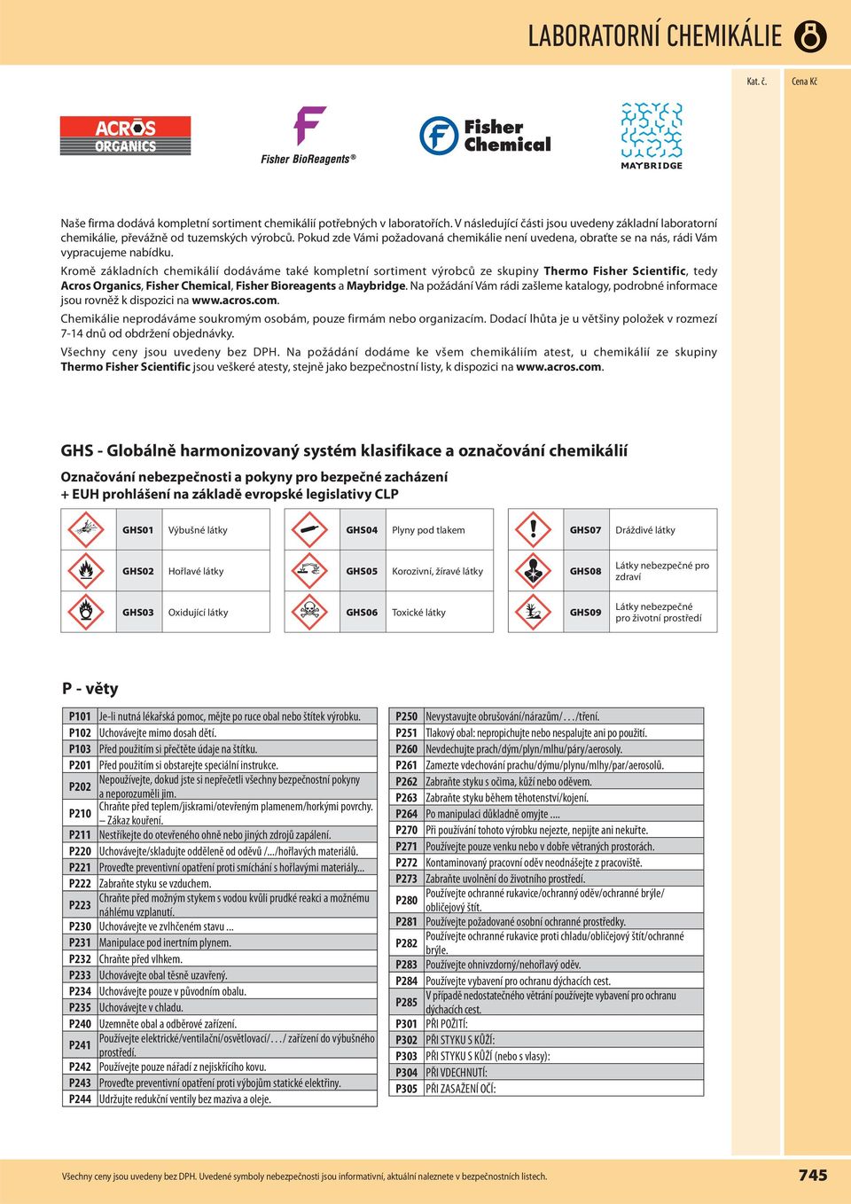 Kromě základních chemikálií dodáváme také kompletní sortiment výrobců ze skupiny Thermo Fisher Scientific, tedy Acros Organics, Fisher Chemical, Fisher Bioreagents a Maybridge.