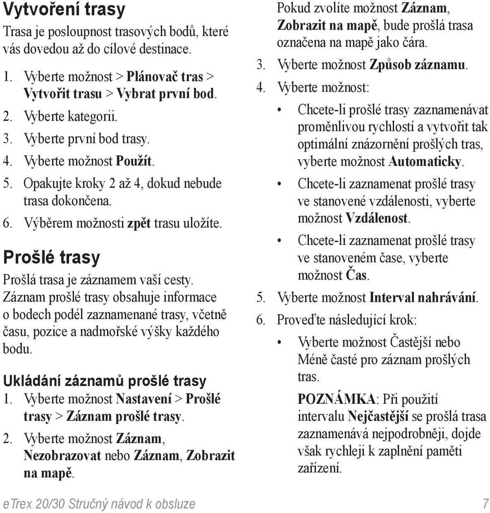 Záznam prošlé trasy obsahuje informace o bodech podél zaznamenané trasy, včetně času, pozice a nadmořské výšky každého bodu. Ukládání záznamů prošlé trasy 1.