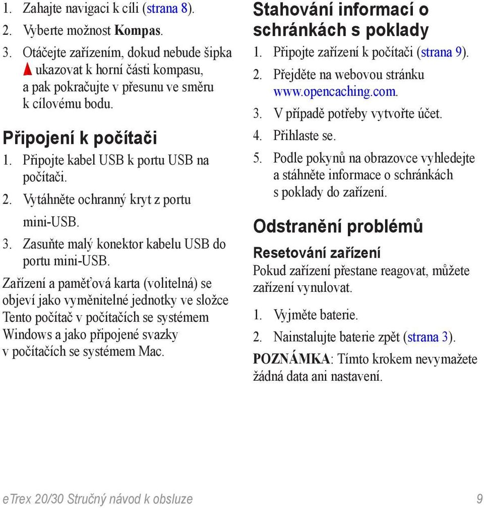 Zařízení a paměťová karta (volitelná) se objeví jako vyměnitelné jednotky ve složce Tento počítač v počítačích se systémem Windows a jako připojené svazky v počítačích se systémem Mac.