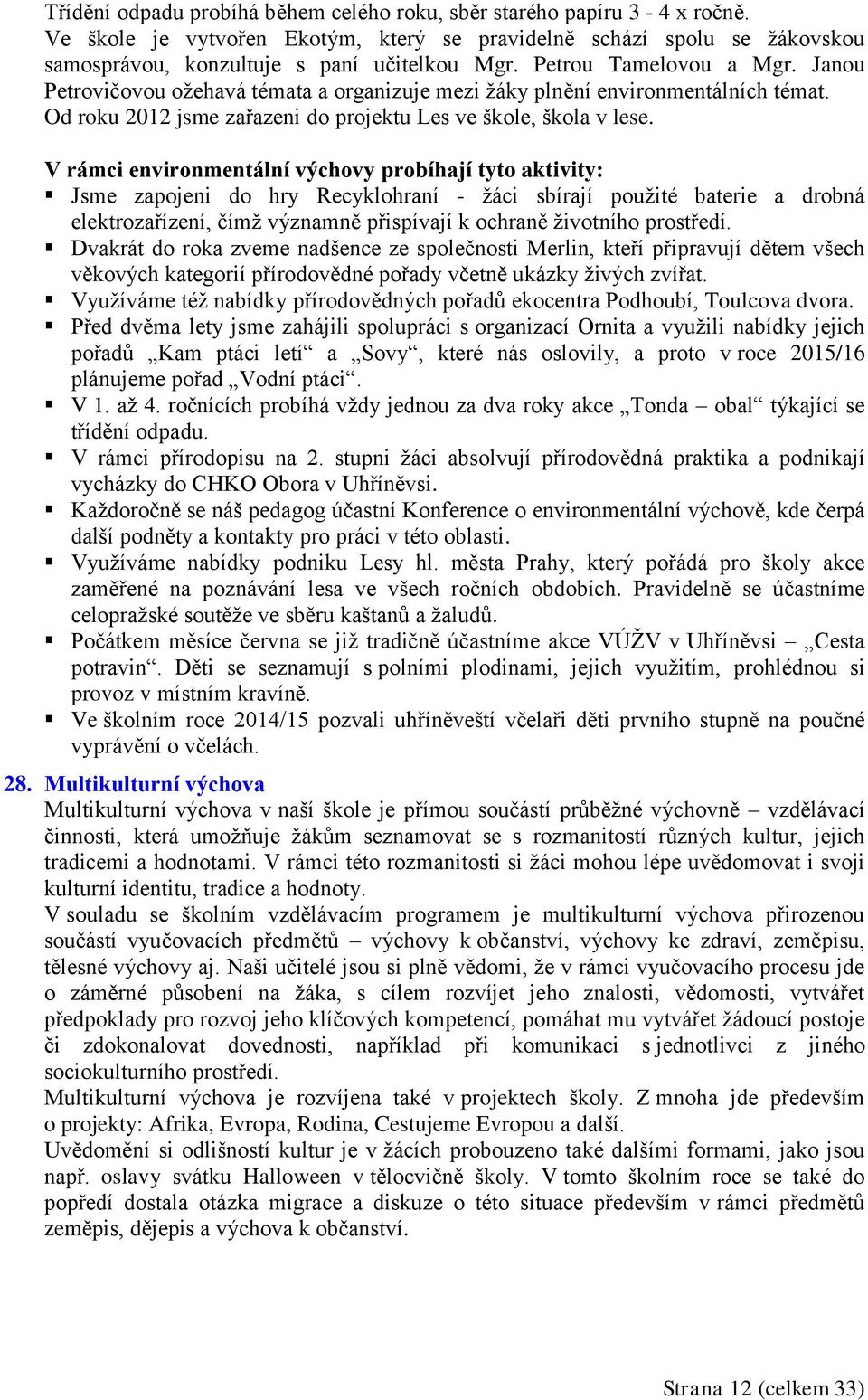 V rámci environmentální výchovy probíhají tyto aktivity: Jsme zapojeni do hry Recyklohraní - žáci sbírají použité baterie a drobná elektrozařízení, čímž významně přispívají k ochraně životního