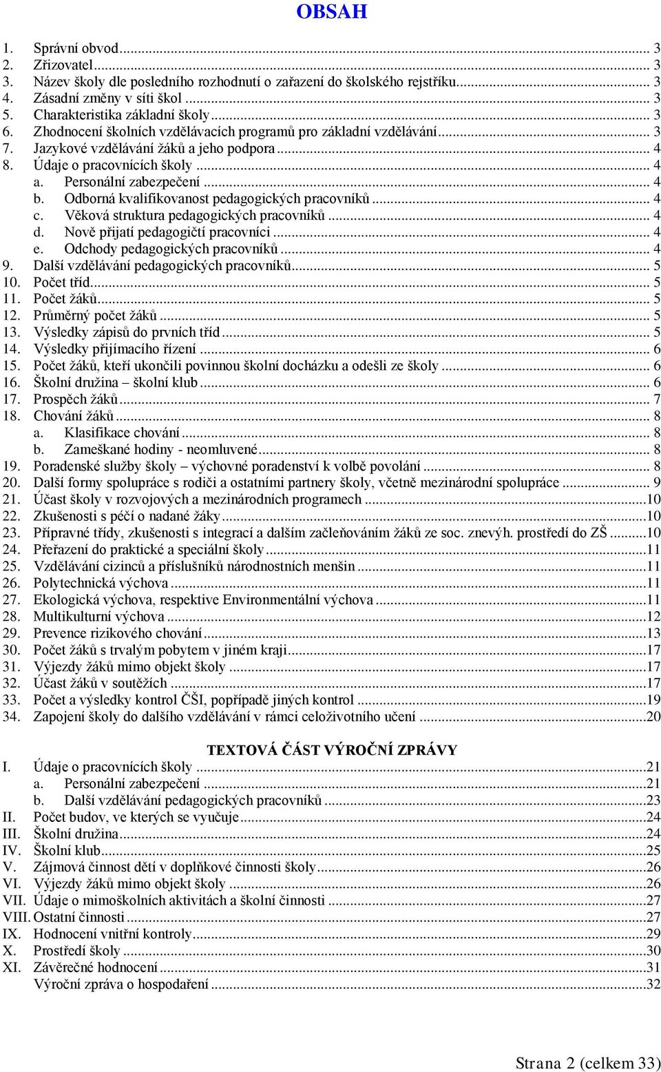 Odborná kvalifikovanost pedagogických pracovníků... 4 c. Věková struktura pedagogických pracovníků... 4 d. Nově přijatí pedagogičtí pracovníci... 4 e. Odchody pedagogických pracovníků... 4 9.